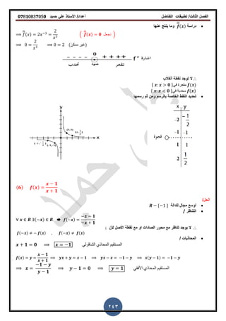 ‫الفصل‬‫الثا‬‫لث‬/‫تطبٌمات‬‫التفاضل‬‫أعداد‬/‫األستاذ‬ً‫عل‬‫حمٌد‬𝟎𝟕8𝟏083𝟕05𝟎
243
‫دراسة‬( )‫عنها‬ ‫ٌنتج‬ ‫وما‬
̅( ) .
̅( ) 𝟎 ‫نجعل‬ /
(‫ممكن‬ ‫)غٌر‬
∴‫أنمالب‬ ‫نمطة‬ ‫توجد‬ ‫ال‬
* 𝟎 +ً‫ف‬ ‫ممعرة‬ ( )
* 𝟎 +ً‫ف‬ ‫محدبة‬ ( )
‫رسمها‬ ‫ثم‬ ‫ومن‬ ‫بالرسم‬ ‫الخاصة‬ ‫النمط‬ ‫تحدٌد‬
( 𝟔) ( )
𝟏
𝟏
/‫الحل‬
‫للدالة‬ ‫مجال‬ ‫أوسع‬* +
‫التناظر‬/
( ) ➨ ( )
𝟏
𝟏
∴‫ال‬: ‫ألن‬ ‫األصل‬ ‫نمطة‬ ‫مع‬ ‫او‬ ‫الصادات‬ ‫محور‬ ‫مع‬ ‫تناظر‬ ‫ٌوجد‬
( ) ( ) ( ) ( )
/ ‫المحاذٌات‬
𝟏 𝟎 𝟏 ً‫الشالول‬ ‫المحاذي‬ ‫المستمٌم‬
( )
𝟏
𝟏
𝟏 𝟏 ( 𝟏) 𝟏
𝟏
𝟏
𝟏 𝟎 𝟏 ً‫األفم‬ ‫المحاذي‬ ‫المستمٌم‬
 