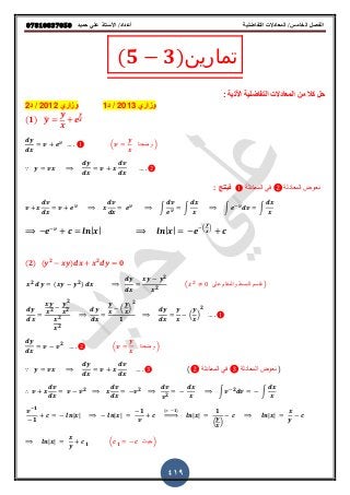 ‫حميذ‬ ‫علي‬ ‫األستار‬ /‫أعذاد‬ ‫التفاضلية‬ ‫المعادالت‬ /‫الخامس‬ ‫الفصل‬𝟎𝟕𝟖𝟏𝟎𝟖𝟑𝟕𝟎𝟓𝟎
419
(𝟓 𝟑)‫تمارين‬
‫حل‬‫من‬ ‫كال‬‫المعادالت‬‫اوتٌة‬ ‫التفاضلٌة‬:
‫وزاري‬2013/‫د‬1‫وزاري‬2012/‫د‬2
(𝟏) ̅
( ‫وضعنا‬ )
∵
‫المعادلة‬ ً‫ف‬ ‫المعادلة‬ ‫نعوض‬: ‫فٌنتج‬
∫ ∫ ∫ ∫
| | | | ( )
( 𝟐) ( 𝟐 ) 𝟐
𝟎
𝟐 ( 𝟐)
𝟐
𝟐
( ‫على‬ ‫والمقام‬ ‫البسط‬ ‫نقسم‬ )
𝟐
𝟐
𝟐
𝟐
𝟐
( )
𝟐
𝟏
( )
𝟐
𝟐
( ‫وضعنا‬ )
∵ ( ‫المعادلة‬ ً‫ف‬ ‫المعادلة‬ ‫نعوض‬ )
∴ 𝟐 𝟐
𝟐
∫ 𝟐 ∫
𝟏
𝟏
| | | |
𝟏 ( 𝟏)
⇒ | |
𝟏
( )
| |
| | 𝟏 ( 𝟏 ‫حٌث‬)
 