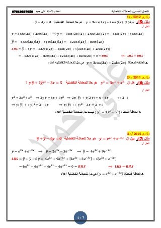 ‫حميذ‬ ‫علي‬ ‫األستار‬ /‫أعذاد‬ ‫التفاضلية‬ ‫المعادالت‬ /‫الخامس‬ ‫الفصل‬𝟎𝟕𝟖𝟏𝟎𝟖𝟑𝟕𝟎𝟓𝟎
402
‫وزاري‬2012/‫د‬1
‫مثال‬(5)/‫برهن‬‫ا‬‫ن‬𝟑 (𝟐 ) 𝟐 (𝟐 )‫هو‬‫ل‬ ‫حال‬‫التفاضلٌة‬ ‫لمعادلة‬̿ 𝟒 𝟎
‫الحل‬/
𝟑 (𝟐 ) 𝟐 (𝟐 ) ̅ 𝟑 (𝟐 )(𝟐) 𝟐 (𝟐 )(𝟐) 𝟔 (𝟐 ) 𝟒 (𝟐 )
̅̅ 𝟔 ( 𝟐 )( 𝟐) 𝟒 ( 𝟐 )( 𝟐) 𝟏𝟐 ( 𝟐 ) 𝟖 ( 𝟐 )
̿ 𝟒 𝟏𝟐 (𝟐 ) 𝟖 (𝟐 ) 4[𝟑 (𝟐 ) 𝟐 (𝟐 )]
𝟏𝟐 ( 𝟐 ) 𝟖 ( 𝟐 ) 𝟏𝟐 ( 𝟐 ) 𝟖 ( 𝟐 )
∴‫المعطاة‬ ‫العاللة‬𝟑 ( 𝟐 ) 𝟐 ( 𝟐 )‫أعال‬ ‫التفاضلٌة‬ ‫للمعادلة‬ ‫حل‬ ً‫ه‬
‫وزاري‬1201/‫د‬2
‫مثال‬(6)/‫ان‬ ‫هل‬𝟐
𝟑 𝟐 𝟑
‫التفاضلٌة‬ ‫للمعادلة‬ ‫حال‬ ‫هو‬‫؟‬ ̿ (̅) 𝟐
𝟑 𝟓
‫الحل‬/
𝟐
𝟑 𝟐 𝟑
𝟐 ̅ 𝟔 𝟑 𝟐
𝟐 ( ̅̅) ̅(𝟐 ̅) 𝟔 𝟔 ( 𝟐 )
( ̅̅) ( ̅) 𝟐
𝟑 𝟑 ( ̅̅) ( ̅) 𝟐
𝟑 𝟑 5
∴‫المعطاة‬ ‫العاللة‬( 𝟐
𝟑 𝟐 𝟑)‫لٌقت‬‫أعال‬ ‫التفاضلٌة‬ ‫للمعادلة‬ ‫حل‬
‫وزاري‬2015/‫د‬3
‫مثال‬(7)/‫ان‬ ‫بٌن‬𝟐 𝟑
‫التفاضلٌة‬ ‫للمعادلة‬ ‫حال‬ ‫هو‬̿ ̅ 𝟔 𝟎
‫الحل‬/
𝟐 𝟑
̅ 𝟐 𝟐
𝟑 𝟑
̿ 𝟒 𝟐
𝟗 𝟑
̿ ̅ 𝟔 𝟒 𝟐
𝟗 𝟑 [ 𝟐 𝟐
𝟑 𝟑 ] 6[ 𝟐 𝟑 ]
𝟔 𝟐
𝟔 𝟑
6 𝟐
𝟔 𝟑
∴‫المعطاة‬ ‫العاللة‬( 𝟐 𝟑 )‫أعال‬ ‫التفاضلٌة‬ ‫للمعادلة‬ ‫حل‬ ً‫ه‬
 
