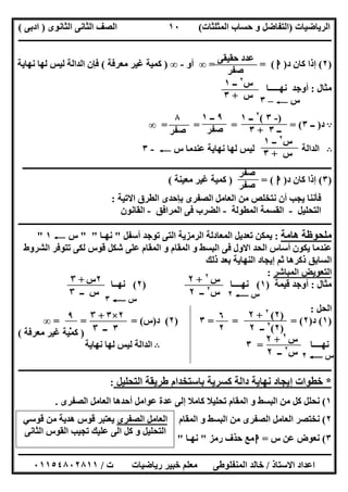 ‫اﻟﺮﯾﺎﺿﯿﺎت‬)‫ﺣﺴﺎ‬ ‫و‬ ‫اﻟﺘﻔﺎﺿﻞ‬‫ا‬ ‫ب‬‫ﻟﻤﺜﻠﺜﺎت‬(‫اﻟﺜﺎﻧﻮى‬ ‫اﻟﺜﺎﻧﻰ‬ ‫اﻟﺼﻒ‬)‫ادﺑﻰ‬(
‫ــــــــــــــــــــــــــــــــــــــــــــــــــــــــــــــــــــــــــــــــــــــــــــــــــــــــــــــــــــــــــــــــــــــــــــــــــــــ‬
‫ـــــــــــــــــــــــــــــــــــــــ‬‫ـــــــــــــــــــــــــــــــــــــــــــــــــــــــــــــــــــــــــــــــــــــــــــــــــــــــــــــــ‬
‫اﻻﺳﺘﺎذ‬ ‫اﻋﺪاد‬/‫ت‬ ‫رﯾﺎﺿﯿﺎت‬ ‫ﺧﺒﯿﺮ‬ ‫ﻣﻌﻠﻢ‬ ‫اﻟﻤﻨﻔﻠﻮطﻰ‬ ‫ﺧﺎﻟﺪ‬/٠١١٥٤٨٠٢٨١١
١٠
)٢(‫د‬ ‫ﻛﺎن‬ ‫إذا‬)‫ا‬= = (∞‫أو‬-∞)‫ﻣﻌﺮﻓﺔ‬ ‫ﻏﯿﺮ‬ ‫ﻛﻤﯿﺔ‬(‫ﻧﮭﺎﯾﺔ‬ ‫ﻟﮭﺎ‬ ‫ﻟﯿﺲ‬ ‫اﻟﺪاﻟﺔ‬ ‫ﻓﺈن‬
‫ﻣﺜﺎل‬:‫ﻧﮭـــــﺎ‬ ‫أوﺟﺪ‬
‫س‬C–٣
A‫د‬)‫ــ‬٣= = = = (∞
B‫س‬ ‫ﻋﻨﺪﻣﺎ‬ ‫ﻧﮭﺎﯾﺔ‬ ‫ﻟﮭﺎ‬ ‫ﻟﯿﺲ‬ ‫اﻟﺪاﻟﺔ‬C-٣
‫ــــــــــــــــــــــــــــــــــــــــــــــــــــــــــــــــــــــــــــــــــــــــــــــــــــــــــــــــــــــــــــــ‬‫ــــــــــــــــــــــ‬
)٣(‫د‬ ‫ﻛﺎن‬ ‫إذا‬)‫ا‬) = (‫ﻣﻌﯿﻨﺔ‬ ‫ﻏﯿﺮ‬ ‫ﻛﻤﯿﺔ‬(
‫اﻻﺗﯿﺔ‬ ‫اﻟﻄﺮق‬ ‫ﺑﺈﺣﺪى‬ ‫اﻟﺼﻔﺮى‬ ‫اﻟﻌﺎﻣﻞ‬ ‫ﻣﻦ‬ ‫ﻧﺘﺨﻠﺺ‬ ‫أن‬ ‫ﯾﺠﺐ‬ ‫ﻓﺄﻧﻨﺎ‬:
‫اﻟﺘﺤﻠﯿﻞ‬-‫اﻟﻤﻄﻮﻟﺔ‬ ‫اﻟﻘﺴﻤﺔ‬-‫اﻟﻤﺮاﻓﻖ‬ ‫ﻓﻰ‬ ‫اﻟﻀﺮب‬-‫اﻟﻘﺎﻧﻮن‬
‫ـــــــــــــــــــــــــــــــــــــــــــــــــــــــ‬‫ـــــــــــــــــــــــــــــــــــــــــــــــــــــــــــــــــــــــــــــــــــــــــــــــ‬
‫ھﺎﻣﺔ‬ ‫ﻣﻠﺤﻮظﺔ‬:‫أﺳﻔﻞ‬ ‫ﺗﻮﺟﺪ‬ ‫اﻟﺘﻰ‬ ‫اﻟﺮﻣﺰﯾﺔ‬ ‫اﻟﻤﻌﺎدﻟﺔ‬ ‫ﺗﻌﺪﯾﻞ‬ ‫ﯾﻤﻜﻦ‬"‫ﻧﮭـﺎ‬" "‫س‬C١"
‫اﻟﺸﺮوط‬ ‫ﺗﺘﻮﻓﺮ‬ ‫ﻟﻜﻰ‬ ‫ﻗﻮس‬ ‫ﺷﻜﻞ‬ ‫ﻋﻠﻰ‬ ‫اﻟﻤﻘﺎم‬ ‫و‬ ‫اﻟﻤﻘﺎم‬ ‫و‬ ‫اﻟﺒﺴﻂ‬ ‫ﻓﻰ‬ ‫اﻻول‬ ‫اﻟﺤﺪ‬ ‫أﺳﺎس‬ ‫ﯾﻜﻮن‬ ‫ﻋﻨﺪﻣﺎ‬
‫ذﻟﻚ‬ ‫ﺑﻌﺪ‬ ‫اﻟﻨﮭﺎﯾﺔ‬ ‫إﯾﺠﺎد‬ ‫ﺛﻢ‬ ‫ذﻛﺮھﺎ‬ ‫اﻟﺴﺎﺑﻖ‬
‫اﻟﻤﺒﺎﺷﺮ‬ ‫اﻟﺘﻌﻮﯾﺾ‬:
‫ﻣﺜﺎل‬:‫ﻗﯿﻤﺔ‬ ‫أوﺟﺪ‬)١(‫ﻧﮭــــﺎ‬)٢(‫ﻧﮭــﺎ‬
‫اﻟﺤﻞ‬:
)١(‫د‬)٢= = = (٣)٢(‫د‬)‫س‬= (= =∞
)‫ﻣﻌﺮﻓﺔ‬ ‫ﻏﯿﺮ‬ ‫ﻛﻤﯿﺔ‬(
‫ﻧﮭــــﺎ‬=٣B‫ﻧﮭﺎﯾﺔ‬ ‫ﻟﮭﺎ‬ ‫ﻟﯿﺲ‬ ‫اﻟﺪاﻟﺔ‬
‫ــــــــــــــــــــــــ‬‫ــــــــــــــــــــــــــــــــــــــــــــــــــــــــــــــــــــــــــــــــــــــــــــــــــــــــــــــــــــــــــــــ‬
*‫اﻟﺘﺤﻠﯿﻞ‬ ‫طﺮﯾﻘﺔ‬ ‫ﺑﺎﺳﺘﺨﺪام‬ ‫ﻛﺴﺮﯾﺔ‬ ‫داﻟﺔ‬ ‫ﻧﮭﺎﯾﺔ‬ ‫إﯾﺠﺎد‬ ‫ﺧﻄﻮات‬:
١(‫اﻟﺼ‬ ‫اﻟﻌﺎﻣﻞ‬ ‫أﺣﺪھﺎ‬ ‫ﻋﻮاﻣﻞ‬ ‫ﻋﺪة‬ ‫إﻟﻰ‬ ‫ﻛﺎﻣﻼ‬ ‫ﺗﺤﻠﯿﻼ‬ ‫اﻟﻤﻘﺎم‬ ‫و‬ ‫اﻟﺒﺴﻂ‬ ‫ﻣﻦ‬ ‫ﻛﻞ‬ ‫ﻧﺤﻠﻞ‬‫ﻔﺮى‬.
٢(‫اﻟﻤﻘﺎم‬ ‫و‬ ‫اﻟﺒﺴﻂ‬ ‫ﻣﻦ‬ ‫اﻟﺼﻔﺮى‬ ‫اﻟﻌﺎﻣﻞ‬ ‫ﻧﺨﺘﺼﺮ‬
٣(‫س‬ ‫ﻋﻦ‬ ‫ﻧﻌﻮض‬=‫ا‬‫رﻣﺰ‬ ‫ﺣﺬف‬ ‫ﻣﻊ‬"‫ﻧﮭـﺎ‬"
‫ﺻﻔﺮ‬
‫ﺻﻔﺮ‬
‫ﺣﻘﯿﻘﻰ‬ ‫ﻋﺪد‬
‫ﺻﻔﺮ‬
‫س‬٢
‫ــ‬١
‫س‬+٣
)-٣(٢
‫ــ‬١
‫ــ‬٣+٣
٩‫ــ‬١
‫ﺻﻔﺮ‬
٨
‫ﺻﻔﺮ‬
‫س‬٢
‫ــ‬١
‫س‬+٣
‫س‬٢
+٢
‫س‬٢
‫ــ‬٢
٢‫س‬+٣
‫ــ‬ ‫س‬٣ ‫س‬C٢
‫س‬C٣
)٢(٢
+٢
)٢(٢
‫ــ‬٢
٦
٢
٢×٣+٣
٣‫ــ‬٣
٩
٠
‫س‬٢
+٢
‫س‬٢
‫ــ‬٢ ‫س‬C٢
‫اﻟﺼﻔﺮى‬ ‫اﻟﻌﺎﻣﻞ‬‫ﯾﻌﺘﺒﺮ‬‫ﻗﻮﺳﻲ‬ ‫ﻣﻦ‬ ‫ھﺪﯾﺔ‬ ‫ﻗﻮس‬
‫اﻟﺘﺤﻠﯿﻞ‬‫و‬‫ﻋﻠﯿﻚ‬ ‫اﻟﻰ‬ ‫ﻛﻞ‬‫ﺗﺠﯿﺐ‬‫اﻟﻘﻮس‬‫اﻟﺜﺎﻧﻰ‬
 