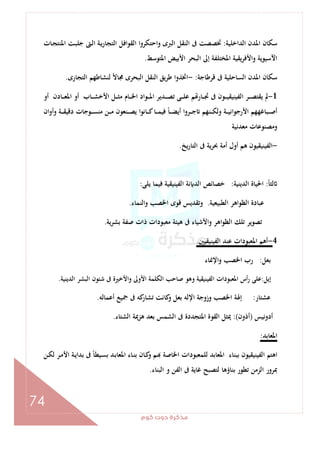 ‫ﻛﻮم‬‫دوت‬‫ﻣﺬﻛﺮة‬
74
‫اﻟﺪاﺧﻠﻴﺔ‬ ‫اﳌﺪن‬ ‫ﺳﻜﺎن‬:‫ـﺎت‬‫ﺠ‬‫اﳌﻨﺘ‬ ‫ـﺖ‬‫ﺒ‬‫ﺟﻠ‬ ‫ـﱴ‬‫ﻟ‬‫ا‬ ‫ـﺔ‬‫ﻳ‬‫ر‬‫اﻟﺘﺠﺎ‬ ‫اﻟﻘﻮاﻓﻞ‬ ‫واﺣﺘﻜﺮوا‬ ‫اﻟﱪى‬ ‫اﻟﻨﻘﻞ‬ ‫ﰱ‬ ‫ﲣﺼﺼﺖ‬
‫اﳌﺘﻮﺳﻂ‬ ‫اﻷﺑﻴﺾ‬ ‫اﻟﺒﺤﺮ‬ ‫إﱃ‬ ‫اﳌﺨﺘﻠﻔﺔ‬ ‫واﻷﻓﺮﻳﻘﻴﺔ‬ ‫اﻵﺳﻴﻮﻳﺔ‬.
‫ﻗﺮﻃﺎﺟﺔ‬ ‫ﰱ‬ ‫اﻟﺴﺎﺣﻠﻴﺔ‬ ‫اﳌﺪن‬ ‫ﺳﻜﺎن‬:-‫اﻟﻨ‬ ‫ﻃﺮﻳﻖ‬ ‫اﲣﺬوا‬‫اﻟﺘﺠﺎرى‬ ‫ﻟﻨﺸﺎﻃﻬﻢ‬ ً‫ﻻ‬‫ﳎﺎ‬ ‫اﻟﺒﺤﺮى‬ ‫ﻘﻞ‬.
1-‫أو‬ ‫ـﺎدن‬‫ـ‬‫ـ‬‫ـ‬‫ﻌ‬‫اﳌ‬ ‫أو‬ ‫ـﺎب‬‫ـ‬‫ـ‬‫ـ‬‫ﺸ‬‫اﻷﺧ‬ ‫ـﻞ‬‫ـ‬‫ـ‬‫ـ‬‫ﺜ‬‫ﻣ‬ ‫ـﺎم‬‫ـ‬‫ـ‬‫ـ‬‫ﳋ‬‫ا‬ ‫ـﻮاد‬‫ـ‬‫ـ‬‫ـ‬‫ﳌ‬‫ا‬ ‫ـﺪﻳﺮ‬‫ـ‬‫ـ‬‫ـ‬‫ﺼ‬‫ﺗ‬ ‫ـﻰ‬‫ـ‬‫ـ‬‫ـ‬‫ﻠ‬‫ﻋ‬ ‫ﻢ‬ ‫ـﺎر‬‫ـ‬‫ـ‬‫ـ‬‫ﲡ‬ ‫ﰱ‬ ‫ـﻮن‬‫ـ‬‫ـ‬‫ـ‬‫ﻴ‬‫اﻟﻔﻴﻨﻴﻘ‬ ‫ـﺮ‬‫ـ‬‫ـ‬‫ـ‬‫ﺼ‬‫ﻳﻘﺘ‬ ‫ﱂ‬
‫وأوان‬ ‫ـﺔ‬‫ـ‬‫ـ‬‫ـ‬‫ﻘ‬‫دﻗﻴ‬ ‫ـﻮﺟﺎت‬‫ـ‬‫ـ‬‫ﺴ‬‫ﻣﻨ‬ ‫ـﻦ‬‫ـ‬‫ـ‬‫ﻣ‬ ‫ـﻨﻌﻮن‬‫ـ‬‫ـ‬‫ﺼ‬‫ﻳ‬ ‫ـﺎﻧﻮا‬‫ـ‬‫ـ‬‫ﻛ‬‫ـﺎ‬‫ـ‬‫ـ‬‫ـ‬‫ﻤ‬‫ﻓﻴ‬ ً‫ﺎ‬‫ـ‬‫ـ‬‫ـ‬‫ﻀ‬‫أﻳ‬ ‫ا‬‫و‬‫ـﺮ‬‫ـ‬‫ـ‬‫ﺟ‬ ‫ـﻨﻬﻢ‬‫ـ‬‫ـ‬‫ﻜ‬‫وﻟ‬ ‫ـﺔ‬‫ـ‬‫ـ‬‫ﻴ‬‫اﻷرﺟﻮاﻧ‬ ‫ـﺒﺎﻏﻬﻬﻢ‬‫ـ‬‫ـ‬‫ﺻ‬‫أ‬
‫ﻣﻌﺪﻧﻴﺔ‬ ‫وﻣﺼﻨﻮﻋﺎت‬
-‫اﻟﺘﺎرﻳﺦ‬ ‫ﰱ‬ ‫ﲝﺮﻳﺔ‬ ‫أﻣﺔ‬ ‫أول‬ ‫ﻫﻢ‬ ‫اﻟﻔﻴﻨﻴﻘﻴﻮن‬.
ً‫ﺎ‬‫ﻟﺜ‬:‫اﻟﺪﻳﻨﻴﺔ‬ ‫اﳊﻴﺎة‬:‫ﻳﻠﻰ‬ ‫ﻓﻴﻤﺎ‬ ‫اﻟﻔﻴﻨﻴﻘﻴﺔ‬ ‫ﻧﺔ‬ ‫اﻟﺪ‬ ‫ﺧﺼﺎﺋﺺ‬:
‫اﻟﻄﺒﻴﻌﻴﺔ‬ ‫اﻟﻈﻮاﻫﺮ‬ ‫ﻋﺒﺎدة‬.‫واﻟﻨﻤﺎء‬ ‫اﳋﺼﺐ‬ ‫ﻗﻮى‬ ‫وﺗﻘﺪﻳﺲ‬.
‫ﺑﺸﺮﻳﺔ‬ ‫ﺻﻔﺔ‬ ‫ذات‬ ‫ﻣﻌﺒﻮدات‬ ‫ﻫﻴﺌﺔ‬ ‫ﰱ‬ ‫واﻷﺷﻴﺎء‬ ‫اﻫﺮ‬‫ﻮ‬‫اﻟﻈ‬ ‫ﺗﻠﻚ‬ ‫ﺗﺼﻮﻳﺮ‬.
4-‫اﻟﻔﻴﻨﻴﻘﻴﲔ‬ ‫ﻋﻨﺪ‬ ‫اﳌﻌﺒﻮدات‬ ‫أﻫﻢ‬.
‫ﺑﻌﻞ‬:‫اﻹﳕﺎء‬‫و‬ ‫اﳋﺼﺐ‬ ‫رب‬
‫إﻳﻞ‬:‫ر‬ ‫ﻋﻠﻰ‬‫اﻟﺪﻳﻨﻴﺔ‬ ‫اﻟﺒﺸﺮ‬ ‫ﺷﺌﻮن‬ ‫ﰱ‬ ‫واﻷﺧﲑة‬ ‫اﻷوﱃ‬ ‫اﻟﻜﻠﻤﺔ‬ ‫ﺻﺎﺣﺐ‬ ‫وﻫﻮ‬ ‫اﻟﻔﻴﻨﻴﻘﻴﺔ‬ ‫اﳌﻌﺒﻮدات‬ ‫أس‬.
‫ﻋﺸﺘﺎر‬:‫أﻋﻤﺎﻟﻪ‬ ‫ﲨﻴﻊ‬ ‫ﰱ‬ ‫ﻛﻪ‬‫ﺗﺸﺎر‬ ‫ﻛﺎﻧﺖ‬‫و‬ ‫ﺑﻌﻞ‬ ‫اﻹﻟﻪ‬ ‫وزوﺟﺔ‬ ‫اﳋﺼﺐ‬ ‫إﳍﺔ‬.
‫أدوﻧﻴﺲ‬)‫أذون‬:(‫اﻟﺸﺘﺎء‬ ‫ﻫﺰﳝﺔ‬ ‫ﺑﻌﺪ‬ ‫اﻟﺸﻤﺲ‬ ‫ﰱ‬ ‫اﳌﺘﺠﺪدة‬ ‫اﻟﻘﻮة‬ ‫ﳝﺜﻞ‬.
‫اﳌﻌﺎﺑﺪ‬:
‫ﻟﻠﻤﻌ‬ ‫اﳌﻌﺎﺑﺪ‬ ‫ﺑﺒﻨﺎء‬ ‫اﻟﻔﻴﻨﻴﻘﻴﻮن‬ ‫اﻫﺘﻢ‬‫ـﻦ‬‫ﻜ‬‫ﻟ‬ ‫ـﺮ‬‫ﻣ‬‫اﻷ‬ ‫ـﺔ‬‫ﻳ‬‫ﺑﺪا‬ ‫ﰱ‬ ً‫ﺎ‬‫ـﻴﻄ‬‫ﺴ‬‫ﺑ‬ ‫ـﺪ‬‫ﺑ‬‫اﳌﻌﺎ‬ ‫ـﺎء‬‫ﻨ‬‫ﺑ‬ ‫ـﺎن‬‫ﻛ‬‫و‬ ‫ـﻢ‬ ‫اﳋﺎﺻﺔ‬ ‫ﺒﻮدات‬
‫اﻟﺒﻨﺎء‬ ‫و‬ ‫اﻟﻔﻦ‬ ‫ﰱ‬ ‫ﻏﺎﻳﺔ‬ ‫ﻟﺘﺼﺒﺢ‬ ‫ﺑﻨﺎؤﻫﺎ‬ ‫ﺗﻄﻮر‬ ‫اﻟﺰﻣﻦ‬ ‫ﲟﺮور‬.
 