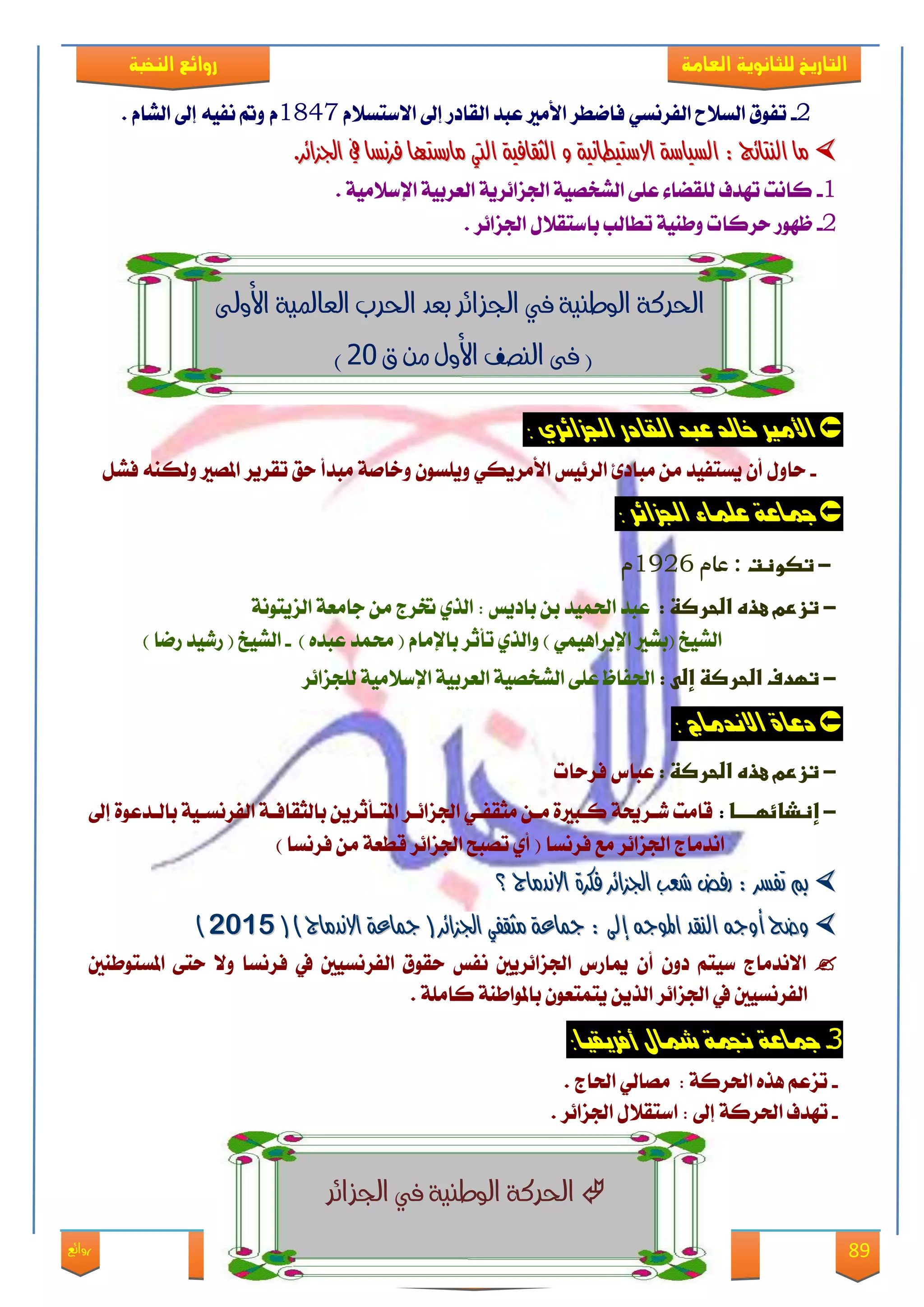 89‫روائع‬
‫العامة‬ ‫للثانوية‬ ‫التاريخ‬‫الهخبة‬ ‫روائع‬
‫اللورد‬ ‫إسالم‬ : ‫اعداد‬–‫انور‬ ‫ايواب‬–‫سامح‬‫كامل‬–‫كام‬‫على‬ ‫ابو‬ ‫ل‬
2-ٞ‫ايؿكْه‬ ‫ايه٬غ‬ ‫تؿٛم‬‫ا‬ ‫عبؿ‬ ‫ا٭َري‬ ‫ؾاْطك‬ّ٬‫ا٫نته‬ ‫إىل‬ ‫يكاؾق‬1847ّّ‫ايًا‬ ‫إىل‬ ٘ٝ‫ْؿ‬ ‫ٚمت‬.
.‫ادتصا٥س‬ ‫يف‬ ‫فسْطا‬ ‫َازضتٗا‬ ‫اييت‬ ١ٝ‫ايجكاف‬ ٚ ١ْٝ‫االضتٝطا‬ ١‫ايطٝاض‬ : ‫ايٓتا٥ج‬ ‫َا‬.‫ادتصا٥س‬ ‫يف‬ ‫فسْطا‬ ‫َازضتٗا‬ ‫اييت‬ ١ٝ‫ايجكاف‬ ٚ ١ْٝ‫االضتٝطا‬ ١‫ايطٝاض‬ : ‫ايٓتا٥ج‬ ‫َا‬
1-١َٝ٬‫اإلن‬ ١ٝ‫ايعكب‬ ١ٜ‫ادتما٥ك‬ ١ُٝ‫ايًؼ‬ ٢ً‫ع‬ ٤‫يًكٓا‬ ‫تٗؿف‬ ‫ناْت‬.
2-. ‫ادتما٥ك‬ ٍ٬‫بانتك‬ ‫تطايب‬ ١ٝٓ‫ٚط‬ ‫سكنات‬ ‫ظٗٛق‬
‫اجل‬ ‫يف‬ ‫الوطهية‬ ‫احلركة‬‫األوىل‬ ‫العاملية‬ ‫احلرب‬ ‫بعد‬ ‫زائر‬
‫ق‬ ‫مو‬ ‫األول‬ ‫الهصف‬ ‫فى‬ (11)
‫الكادر‬ ‫عبد‬ ‫خالد‬ ‫األوري‬ٙ‫اجلشاٟز‬:
-َٔ ‫ٜهتؿٝؿ‬ ٕ‫أ‬ ٍٚ‫سا‬٨‫َباؾ‬‫ا‬ٕٛ‫ًٜٚه‬ ٞ‫ا٭َكٜه‬ ‫يك٥ٝو‬١َ‫ٚػا‬ًٌ‫ؾ‬ ٘ٓ‫ٚيه‬ ‫املُري‬ ‫تككٜك‬ ‫سل‬ ‫َبؿأ‬
: ‫اجلشاٟز‬ ٞ‫عمىا‬ ٛ‫مجاع‬
-‫ػ‬‫تصوظت‬‫عام‬ :1926‫م‬
-‫ػ‬:‫تزرمػعذهػاضحرصظػ‬‫ا‬ ‫عبؿ‬ٔ‫ب‬ ‫ذتُٝؿ‬‫ب‬‫ا‬‫ؾٜو‬١ْٛ‫ايمٜت‬ ١‫داَع‬ َٔ ‫ختكز‬ ٟ‫ايف‬ :
) ٙ‫عبؿ‬ ‫ستُؿ‬ ( ّ‫باإلَا‬ ‫تأثك‬ ٟ‫ٚايف‬ ) ُٖٞٝ‫اإلبكا‬ ‫(بًري‬ ‫ايًٝؽ‬-) ‫قْا‬ ‫قيٝؿ‬ ( ‫ايًٝؽ‬
-‫ػ‬:‫تؼدفػاضحرصظػإضىػ‬‫يًذما٥ك‬ ١َٝ٬‫اإلن‬ ١ٝ‫ايعكب‬ ١ُٝ‫ايًؼ‬ ٢ً‫ع‬ ‫اذتؿاظ‬
: ‫االٌدواز‬ ٚ‫دعا‬
-‫ػ‬‫تزرمػعذهػاضح‬:‫رصظػ‬‫ؾكسات‬ ‫عباى‬
-‫ػ‬‫إظذائؼدددددا‬‫:ػ‬‫إىل‬ ٠ٛ‫بايعؿع‬ ١ٝ‫ايؿكْهع‬ ١‫بايجكاؾع‬ ٜٔ‫املتعأثك‬ ‫ادتما٥عك‬ ٞ‫َجكؿع‬ ٔ‫َع‬ ٠‫نعبري‬ ١‫يعكحي‬ ‫قاَت‬
) ‫ؾكْها‬ َٔ ١‫قطع‬ ‫ادتما٥ك‬ ‫تُبض‬ ٟ‫أ‬ ( ‫ؾكْها‬ ‫َع‬ ‫ادتما٥ك‬ ‫اْؿَاز‬
‫؟‬ ‫االْدَاج‬ ٠‫فهس‬ ‫ادتصا٥س‬ ‫غعب‬ ‫زفض‬ : ‫تفطس‬ ‫مب‬‫؟‬ ‫االْدَاج‬ ٠‫فهس‬ ‫ادتصا٥س‬ ‫غعب‬ ‫زفض‬ : ‫تفطس‬ ‫مب‬
‫ادت‬ ٞ‫َجكف‬ ١‫مجاع‬ : ‫إىل‬ ٘‫املٛج‬ ‫ايٓكد‬ ٘‫أٚج‬ ‫ٚضذ‬‫ادت‬ ٞ‫َجكف‬ ١‫مجاع‬ : ‫إىل‬ ٘‫املٛج‬ ‫ايٓكد‬ ٘‫أٚج‬ ‫ٚضذ‬( ) ‫االْدَاج‬ ١‫مجاع‬ ( ‫صا٥س‬( ) ‫االْدَاج‬ ١‫مجاع‬ ( ‫صا٥س‬61956195))
‫ايؿكْه‬ ‫سكٛم‬ ‫ْؿو‬ ‫ادتما٥كٜني‬ ‫مياقى‬ ٕ‫أ‬ ٕٚ‫ؾ‬ ِ‫نٝت‬ ‫ا٫ْؿَاز‬‫املهتٛطٓني‬ ٢‫ست‬ ٫ٚ ‫ؾكْها‬ ‫يف‬ ‫ٝني‬
. ١ًَ‫نا‬ ١ٓ‫باملٛاط‬ ٕٛ‫ٜتُتع‬ ٜٔ‫ايف‬ ‫ادتما٥ك‬ ‫يف‬ ‫ايؿكْهٝني‬
1-:‫أفزٖكٗا‬ ‫مشاه‬ ٛ‫جنى‬ ٛ‫مجاع‬
-. ‫اذتاز‬ ٞ‫َُاي‬ : ١‫اذتكن‬ ٙ‫ٖف‬ ِ‫تمع‬
-‫ت‬ٍ٬‫انتك‬ : ‫إىل‬ ١‫اذتكن‬ ‫ٗؿف‬‫ادتما٥ك‬.
‫اجلزائر‬ ‫يف‬ ‫الوطهية‬ ‫احلركة‬
 