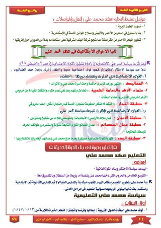 24‫اللورد‬ ‫إسالم‬ / ‫واعداد‬ ‫رؤية‬–‫كامل‬ ‫سامح‬–‫انور‬ ‫إيهاب‬–‫ا‬ ‫كامل‬‫على‬ ‫بو‬
‫التاري‬‫ـــ‬‫العامة‬ ‫للثانوية‬ ‫خ‬‫ـــــبة‬‫ـ‬‫النخ‬ ‫ــع‬‫ـ‬‫ـ‬‫ـ‬‫ـ‬‫ـ‬‫ـ‬‫ئ‬‫روا‬
‫روائع‬
‫علي‬ ‫حممد‬ ‫عهد‬ ‫لتجارة‬‫ا‬ ‫تنشيط‬ ‫عوامل‬) ‫واملواصالت‬ ‫لنقل‬‫ا‬ (
1-‫الربية‬‫الطرق‬‫متهيد‬0
2-‫ب‬‫امل‬ ‫وإصالح‬‫واألبيض‬‫األمحر‬‫البحرين‬‫يف‬‫أسطول‬‫ناء‬‫وانئ‬‫خ‬‫اإل‬‫يف‬‫اصة‬‫سكندرية‬0
3-‫ا‬‫شركة‬‫شجع‬‫مما‬‫القراصنة‬‫من‬‫األمحر‬‫البحر‬‫تطهري‬‫ا‬‫هلند‬‫لشرقي‬‫است‬‫على‬‫ة‬‫الد‬‫من‬‫بدال‬‫خدامه‬‫حول‬‫وران‬‫إفريقيا‬0
‫على‬ ‫حممد‬ ‫عهد‬ ‫فى‬ ‫االجتكاعية‬ ‫االحوال‬ ‫ثانيا‬
‫تش‬ ‫إعادة‬ ‫يف‬ ‫االقتصادية‬ ‫علي‬ ‫حممد‬ ‫سياسة‬ ‫أثرت‬ ‫كيف‬‫كيل‬‫القو‬‫االجتم‬ ‫ى‬‫(ا‬ ‫مصر؟‬ ‫يف‬ ‫اعية‬‫غسطس‬98)
‫وج‬ ‫أخرى‬ ‫واختفاء‬ ‫جديدة‬ ‫اجتماعية‬ ‫قوى‬ ‫ظهور‬ ‫االقتصادي‬ ‫االحتكار‬ ‫سياسة‬ ‫عن‬ ‫نتج‬‫ع‬ ‫دت‬‫العث‬ ‫هد‬‫مانيون‬.
‫اليت‬ ‫االجتماعية‬ ‫القوى‬ /‫أ‬)‫:(اختفت‬ ‫دورها‬ ‫وتضاءل‬ ‫اندثرت‬
1-‫المماليك‬::‫حاكمة‬‫كأسرى‬‫دورهم‬‫انتهى‬‫علي‬‫حممد‬‫أسرة‬‫وحلت‬‫و‬‫األتر‬‫اك‬0
2-‫علماء‬‫الشعبية‬ ‫والزعامة‬ ‫األزهر‬::‫مكرم‬‫عمر‬‫نفي‬‫بعد‬‫وزنهم‬‫تضاءل‬‫وانتقل‬‫القيادة‬‫ت‬‫خرجيي‬‫من‬
‫البعثات‬‫وأعضاء‬‫املدارس‬‫خلرجيي‬‫األزهر‬0
3-‫التجار‬ ‫طبقة‬::‫ال‬‫اختفت‬‫احلكو‬‫حتكار‬‫ا‬‫كبار‬‫خاصة‬‫للتجارة‬‫مة‬‫لتجار‬‫أمح‬‫أمثال‬‫احملروقي‬‫د‬
: ‫علي‬ ‫حممد‬ ‫سياسة‬ ‫نتيجة‬ ‫ظهرت‬ ‫اليت‬ ‫االجتماعية‬ ‫القوى‬ /‫ب‬
1-::‫األعيان‬ ‫طبقة‬‫األ‬‫مالك‬‫كبار‬‫ومتوسطي‬)‫(األبعاديات‬‫راضي‬‫ا‬‫ملالك‬‫مشايخ‬‫من‬‫وملتزمني‬0
2-:: ‫المصانع‬ ‫عمال‬ ‫طبقة‬‫عمال‬‫ا‬‫للدول‬‫التابعة‬‫الكربى‬‫ملصانع‬‫واس‬‫ة‬‫تمر‬‫د‬‫طوائف‬‫ور‬‫ا‬‫حلرف‬
‫للحكومة‬‫كوسطاء‬0
3-::‫البدو‬ ‫طبقة‬‫اجتماعي‬‫كقوة‬‫ظهروا‬‫حممد‬‫منح‬‫بعدما‬‫مستقرة‬‫ة‬‫علي‬‫ز‬‫اب‬‫عمائهم‬‫ب‬‫لالنتفاع‬‫عاديات‬‫ها‬0
‫الذاتية‬‫القوة‬‫وبناء‬‫االحتكار‬‫سياسة‬‫ليدعم‬*0
‫حم‬‫دخلها‬‫التى‬‫واحلروب‬‫اخلارجى‬‫التوسع‬*‫بنفسة‬‫على‬‫مد‬‫ا‬‫بإ‬‫م‬‫ا‬‫من‬‫يعاز‬‫وبالتنسيق‬‫لسلطان‬‫م‬‫عة‬0
‫ح‬‫املقلوب‬‫اهلرم‬‫بنظام‬‫التعليم‬‫بتطوير‬‫على‬‫حممد‬‫بدأ‬‫يث‬‫ب‬‫ب‬‫دأ‬‫ا‬‫املدارس‬‫امل‬‫ثم‬‫اوال‬‫لعليا‬‫االبتدائية‬‫ثم‬‫الثانوية‬‫دارس‬
‫ف‬‫التعليم‬‫مسؤلية‬‫خرجيوها‬ ‫ليتو‬‫هلا‬‫بعثات‬‫واستقدم‬‫ا‬‫ى‬‫ملرا‬‫االدنى‬‫حل‬.
1-‫ع‬‫حممد‬‫أوفد‬‫األوربية‬‫للدول‬‫البعثات‬‫لي‬‫وفرنسا‬‫ايطاليا‬(‫و‬)‫اجنلرتا‬‫ل‬‫الال‬‫اخلربات‬‫تعلم‬(‫من‬‫زمة‬1813/1847)
ΩΩ
 