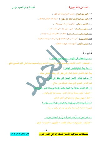 ‫الحمد‬‫العربٌة‬ ‫اللؽه‬ ‫فى‬‫عٌسى‬ ‫عبدالحمٌد‬ : ‫االستاذ‬
ٗ7
‫راؼبون‬ ‫هللا‬ ‫الى‬ ‫إنا‬ ‫فضله‬ ‫من‬ ‫هللا‬ ‫سٌإتٌنا‬ ‫هللا‬ ‫حسبنا‬ٕٓٔ17ٕ1ٖ11ٖ
ٕ-‫الرياح‬ ‫متن‬ ‫اكب‬‫ر‬:‫ظهر‬ ‫لها‬ ‫بدابة‬ ‫الرٌاح‬ ‫صور‬.
ٖ-) ‫ميم‬ ( : ‫ممك‬ ‫كأنو‬ ‫الرياح‬ ‫متن‬ ‫اكب‬‫ر‬:‫بالملك‬ ‫الطابرة‬ ‫لقابد‬ ‫تشبٌه‬.
ٗ-‫غائص‬–‫ام‬‫و‬‫ع‬:‫وٌإكده‬ ‫المعنى‬ ‫ٌوضح‬ ‫طباق‬.
٘-‫الجماد‬ ‫صم‬ ‫منطق‬:‫ع‬ ‫على‬ ‫ٌدل‬ ‫جمٌل‬ ‫تعبٌر‬‫العلم‬ ‫ظمة‬.
ٙ-( ‫رقم‬ ‫األبيات‬ٙ,ٚ,ٛ):‫إجمال‬ ‫بعد‬ ‫تفصٌل‬ ‫قبلها‬ ‫بما‬ ‫عالقتها‬.
ٚ-‫ا‬‫ر‬‫زم‬ ‫ا‬‫و‬‫فأقبم‬:‫قبلها‬ ‫لما‬ ‫ونتٌجة‬ , ‫واإلرشاد‬ ‫النصح‬ ‫غرضه‬ ‫أمر‬ ‫أسلوب‬
ٛ-‫ام‬‫ر‬‫األى‬ ‫بني‬ ‫يا‬:. ‫التعظٌم‬ ‫غرضه‬ ‫نداء‬ ‫أسلوب‬
$$: ‫األسئمة‬
ٔ-‫الشاعر‬ ‫ينصحيم‬ ‫وبم‬ ‫؟‬ ‫األبيات‬ ‫في‬ ‫المخاطب‬ ‫ن‬‫م‬‫؟‬
-‫النافع‬ ‫الصحٌح‬ ‫العلم‬ ‫على‬ ‫مبنٌة‬ ‫صحٌحة‬ ‫تربٌة‬ ‫أبناءهم‬ ‫ٌربوا‬ ‫بؤن‬ ‫الشاعر‬ ‫وٌنصحهم‬ ‫واألمهات‬ ‫اآلباء‬ : ‫المخاطب‬.
ٕ-‫؟‬ ‫الجاىل‬ ‫لإلنسان‬ ‫العمم‬ ‫يمثل‬ ‫ماذا‬
. ‫حياتو‬ ‫في‬ ‫عميو‬ ‫ويعتمد‬ ‫إليو‬ ‫يفتقر‬ ‫الذي‬ ‫المال‬ ‫الجاىل‬ ‫لئلنسان‬ ‫العمم‬ ‫يمثل‬
ٖ-‫الذي‬ ‫الجاىل‬ ‫اإلنسان‬ ‫الشاعر‬ ‫شبو‬ ‫بم‬‫؟‬ ‫العمم‬ ‫إلى‬ ‫يفتقر‬
. ‫سبلح‬ ‫بدون‬ ‫المعركة‬ ‫يدخل‬ ‫الذي‬ ‫بالجندي‬ ‫الشاعر‬ ‫شبو‬
ٗ-. ‫ذلك‬ ‫وضح‬ , ‫األمم‬ ‫حياة‬ ‫في‬ ‫ىما‬‫أثر‬‫و‬ ‫العمم‬‫و‬ ‫الجيل‬ ‫بين‬ ‫مقارنة‬ ‫الشاعر‬ ‫عقد‬
-. ‫ان‬‫و‬‫الي‬‫و‬ ‫الذل‬ ‫ليا‬ ‫ويسبب‬ ، ‫األمم‬ ‫شأن‬ ‫من‬ ‫ويحط‬ ‫ينقص‬ : ‫الجيل‬
-. ‫المنازل‬ ‫أعظم‬ ‫إلى‬ ‫شأنيا‬ ‫من‬ ‫فع‬‫ر‬‫وي‬ ‫ينيض‬ : ‫العمم‬
٘-‫؟‬ ‫األمم‬‫و‬ ‫الشعوب‬ ‫حال‬ ‫إلى‬ ‫بالنظر‬ ‫األبيات‬ ‫في‬ ‫الشاعر‬ ‫يأمرنا‬ ‫لم‬
. ‫وسموىا‬ ‫قييا‬‫ر‬‫و‬ ‫نيضتيا‬ ‫في‬ ‫ه‬‫ر‬‫أث‬‫و‬ ‫أىميتو‬‫و‬ ‫العمم‬ ‫فضل‬ ‫لنا‬ ‫ليبين‬
ٙ-. ‫األبيات‬ ‫في‬ ‫ىا‬‫ذكر‬ ‫ورد‬ ‫التي‬ ‫الحديثة‬ ‫عات‬‫المختر‬ ‫بعض‬ ‫اذكر‬
-‫يخ‬‫ر‬‫ا‬‫و‬‫الص‬ ، ‫ات‬‫ر‬‫الطائ‬–‫الفضاء‬ ‫مركبات‬–‫يون‬‫ز‬‫التمفي‬–‫المذياع‬–. ‫السفن‬
 