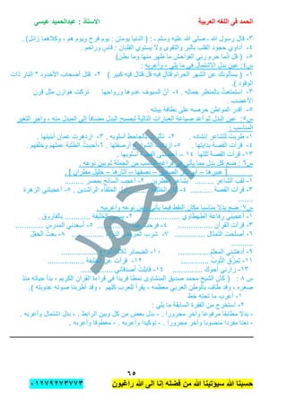 ‫الحمد‬‫العربٌة‬ ‫اللؽه‬ ‫فى‬‫عٌسى‬ ‫عبدالحمٌد‬ : ‫االستاذ‬
ٙ٘
‫راؼبون‬ ‫هللا‬ ‫الى‬ ‫إنا‬ ‫فضله‬ ‫من‬ ‫هللا‬ ‫سٌإتٌنا‬ ‫هللا‬ ‫حسبنا‬ٕٓٔ17ٕ1ٖ11ٖ
ٖ-‫وكالهما‬ , ‫هم‬ ‫وٌوم‬ ‫فرح‬ ‫ٌوم‬ : ‫ٌومان‬ ‫الدنٌا‬ ( : ‫ـ‬ ‫وسلم‬ ‫علٌه‬ ‫هللا‬ ‫صلى‬ ‫ـ‬ ‫هللا‬ ‫رسول‬ ‫قال‬)‫زابل‬.
ٗ-ٍ‫قاس‬ : ‫القلبان‬ ‫ٌستوي‬ ‫وال‬ ‫والتقوى‬ ‫بالبر‬ ‫القلب‬ ‫حجود‬ ‫أداوي‬‫وراحم‬.
٘-)‫بطن‬ ‫وما‬ ‫منها‬ ‫ظهر‬ ‫ما‬ ‫الفواحش‬ ً‫رب‬ ‫حرم‬ ‫ما‬ّ‫ن‬‫إ‬ ‫قل‬ (
‫س‬ٗ‫االشتمال‬ ‫بدل‬ ‫عٌن‬ :‫ما‬ ً‫ف‬‫وأعربه‬ , ً‫ٌل‬:
ٔ-ٍ‫قتال‬ ‫الحرام‬ ‫الشهر‬ ‫عن‬ ‫ٌسؤلونك‬ () ‫كبٌر‬ ‫فٌه‬ ‫قتال‬ ‫قل‬ ‫فٌه‬ٕ-‫ذات‬ ِ‫النار‬ * ‫األخدود‬ ‫أصحاب‬ ‫قتل‬
) ‫الوقود‬.
ٖ-‫ِه‬‫ل‬‫جما‬ ِ‫بالمنظر‬ ُ‫استمتعت‬.ٗ-‫قرن‬ ‫مثل‬ ‫هوازن‬ ‫تركت‬ ‫ورواحها‬ ‫غدوها‬ ‫السٌوف‬ ّ‫أن‬
‫األعضب‬.
٘-‫بٌبته‬ ‫نظافة‬ ‫على‬ ‫حرصه‬ ‫المواطن‬ ‫أقدر‬.
‫س‬ِ٘‫واجر‬ , ‫منه‬ ‫المبدل‬ ‫إلى‬ ً‫ا‬‫مضاف‬ ‫البدل‬ ‫لٌصبح‬ ‫التالٌة‬ ‫العبارات‬ ‫صٌاغة‬ ‫أعد‬ ‫ثم‬ ‫البدل‬ ‫عٌن‬ :‫التغٌر‬
‫المناسب‬:
ٔ-. ‫إنشاده‬ ‫للشاعر‬ ُ‫طربت‬ٕ-. ‫أسلوبه‬ ‫بالجاحظ‬ ‫تؤثرت‬ٖ-‫عمان‬ ‫ازدهرت‬. ‫أبنٌتها‬
ٗ-. ‫بداٌتها‬ ‫القصة‬ ‫قرأت‬٘-. ‫أرصفتها‬ ‫الشوارع‬ ‫ازدانت‬ٙ-ُ‫أحببت‬‫وخلقهم‬ ‫عملهم‬ ‫الطلبة‬.
ٖٔ-‫ثلثها‬ ‫القصة‬ ‫قرأت‬ٔٗ–. ‫أسلوبها‬ ‫القصة‬ ‫أعجبتنى‬
‫س‬ٙ. ‫نوعه‬ ‫بٌن‬ ‫ثم‬ ‫الجملة‬ ‫من‬ ‫الناسب‬ ‫فراغه‬ ً‫ف‬ ً‫ٌؤت‬ ‫مما‬ ‫بدل‬ ‫كل‬ ‫ضع‬ :
‫عبٌرها‬ [–‫الصدٌق‬ ‫بكر‬ ‫أبو‬–‫نصفها‬–‫آثارها‬–. ] ‫مطران‬ ‫خلٌل‬
ٔ-. ‫القطرٌن‬ ‫بشاعر‬ ......... ‫الشاعر‬ ‫لقب‬ٕ-......... ‫بمصر‬ ‫السابح‬ ‫أعجب‬
ٖ-.......... ‫القصة‬ ‫قرأت‬ٗ-. ‫الراشدٌن‬ ‫الخلفاء‬ ‫..........أول‬ ‫الخلٌفة‬ ‫كان‬٘-‫الزهرة‬ ً‫أعجبتن‬
.......
‫س‬7. ‫وأعربٌه‬ ‫نوعه‬ ‫وبٌن‬ ً‫ٌؤت‬ ‫فٌما‬ ‫النقط‬ ‫مكان‬ ‫مناسبا‬ ‫بدال‬ ‫ضع‬ :
ٔ-................... ‫الطهطاوي‬ ‫رفاعة‬ ً‫أعجبن‬ٕ-.. ‫الخلٌفة‬ ‫ٌسمى‬. ‫بالفاروق‬ ..........
ٖ-................ ‫القرآن‬ ‫قرأت‬ٗ-............... ‫بهذا‬ ‫فرحت‬٘-............. ‫المدرس‬ ً‫أسعدن‬
ٙ-.............. ‫التمثال‬ ‫أصلحت‬7-............... َ‫ء‬‫الدوا‬ ُ‫المرٌض‬ ‫شرب‬8-َ‫ل‬‫الحق‬ ُ‫بعت‬
..........
9-...............ُ‫م‬‫المعل‬ ً‫أدهشن‬ٔٓ-................. ‫أنواع‬ ‫ثالثة‬ ‫الضمابر‬
ٔٔ-............. ُ‫وب‬ّ‫الث‬ ‫ق‬َّ‫تمز‬ٕٔ-................. ‫الخلٌفة‬ ‫عن‬ ‫قرأت‬
ٖٔ-.............. َ‫ك‬‫أحو‬ ً‫ن‬َ‫زار‬ٔٗ-................ً‫أصدقاب‬ ُ‫قابلت‬
‫س‬8:(‫منذ‬ ‫حٌاته‬ ‫بدأ‬ , ‫الكرٌم‬ ‫القرآن‬ ‫قراءة‬ ً‫ف‬ ‫فرٌدا‬ ‫نمطا‬ ‫المنشاوى‬ ‫صدٌق‬ ‫محمد‬ ‫الشٌخ‬ ‫كان‬
‫وقد‬ , ‫صغره‬‫عذوبته‬ ‫صوته‬ ‫أطربنا‬ ‫وقد‬ , ‫كلهم‬ ‫للعرب‬ ‫ٌقرأ‬ , ‫معظمه‬ ً‫العرب‬ ‫بالوطن‬ ‫طاف‬).
ٔ-‫خط‬ ‫تحته‬ ‫ما‬ ‫أعرب‬
ٕ-: ً‫ٌل‬ ‫ما‬ ‫السابقة‬ ‫الفقرة‬ ‫من‬ ‫استخرج‬
-‫م‬ ‫وآخر‬ ‫مرفوعا‬ ‫مطابقا‬ ‫بدال‬. ‫جرورا‬-. ‫الرابط‬ ‫وبٌن‬ ‫كل‬ ‫من‬ ‫بعض‬ ‫بدل‬-. ‫وأعربه‬ ‫اشتمال‬ ‫بدل‬
-. ‫مجرورا‬ ‫وآخر‬ ‫منصوبا‬ ‫مفردا‬ ‫نعتا‬-. ‫وأعربه‬ ‫توكٌدا‬-. ‫وأعربه‬ ‫معطوفا‬
 