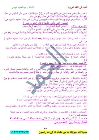 ‫الحمد‬‫العربٌة‬ ‫اللؽه‬ ‫فى‬‫عٌسى‬ ‫عبدالحمٌد‬ : ‫االستاذ‬
ٙ1
‫راؼبون‬ ‫هللا‬ ‫الى‬ ‫إنا‬ ‫فضله‬ ‫من‬ ‫هللا‬ ‫سٌإتٌنا‬ ‫هللا‬ ‫حسبنا‬ٕٓٔ17ٕ1ٖ11ٖ
‫محل‬ ً‫ف‬ ‫السكون‬ ‫على‬ ً‫مبن‬ ‫اإلشارة‬ ‫اسم‬ )‫و(ذا‬ , ‫الذم‬ ‫ٌفٌد‬ ‫الفتح‬ ‫على‬ ‫مبنى‬ ‫جامد‬ ‫ماض‬ ‫فعل‬ :‫حب‬ ‫ال‬
.‫مقدم‬ ‫خبر‬ ‫رفع‬ ‫محل‬ ً‫ف‬ )‫والفاعل(الحبذا‬ ‫الفعل‬ ‫من‬ ‫والجملة‬ .‫فاعل‬ ‫رفع‬
‫نقو‬ ‫أن‬ ‫(وٌجوز‬ ‫الضمة‬ ‫رفعه‬ ‫وعالمة‬ ‫مرفوع‬ ‫مإخر‬ ‫مبتدأ‬ : ‫الكذب‬) ً‫ه‬ ‫تقدٌره‬ ‫محذوف‬ ‫لمبتدأ‬ ‫خبر‬ :‫ل‬
‫(نعم‬ ‫فاعل‬ ‫علٌها‬ ً‫ٌؤت‬ ً‫الت‬ ‫الصور‬–) ‫ببس‬
(ٔ)‫ب(أل‬ ‫معرف‬ ).‫المصارعة‬ ‫اللعبة‬ ‫ببس‬.‫محمد‬ ‫الرجل‬ ‫نعم‬
‫نعم‬ (‫المدح‬ ( ‫ٌفٌد‬ ‫الفتح‬ ‫على‬ ‫مبنى‬ ‫جامد‬ ‫ماض‬ ‫فعل‬ ) ‫ببس‬ ,-) ‫الذم‬
‫الضمة‬ ‫رفعه‬ ‫وعالمة‬ ‫مرفوع‬ ‫فاعل‬ ) ‫اللعبة‬ , ُ‫ل‬‫الرج‬ (‫خبر‬ ‫رفع‬ ‫محل‬ ‫فى‬ ‫والفاعل‬ ‫الفعل‬ ‫من‬ ‫والجملة‬ ,
‫مقدم‬
( ‫تقدٌره‬ ‫محذوف‬ ‫لمبتدأ‬ ‫خبر‬ ‫أو‬ . ‫الضمة‬ ‫رفعه‬ ‫وعالمة‬ ‫مرفوع‬ ‫مإخر‬ ‫مبتدأ‬ ) ‫المصارعة‬ , ‫محمد‬ (
‫هو‬–) ‫هى‬
(ٕ‫معرفة‬ ً‫إل‬ ‫مضاف‬ ). ‫الوفاء‬ ‫المرء‬ ‫خلق‬ ‫نعم‬‫الخابن‬ ‫السوء‬ ‫رفٌق‬ ‫ببس‬
‫وعالم‬ ‫مرفوع‬ ‫فاعل‬ ) ‫رفٌق‬ , ‫خلق‬ (‫خبر‬ ‫رفع‬ ‫محل‬ ‫فى‬ ‫والفاعل‬ ‫الفعل‬ ‫من‬ ‫والجملة‬ , ‫الضمة‬ ‫رفعه‬ ‫ة‬
‫مقدم‬
. ‫الكسرة‬ ‫جره‬ ‫وعالمة‬ ‫مجرور‬ ‫إلٌه‬ ‫مضاف‬ ) ‫السوء‬ , ‫المرء‬ (
( ‫تقدٌره‬ ‫محذوف‬ ‫لمبتدأ‬ ‫خبر‬ ‫أو‬ . ‫الضمة‬ ‫رفعه‬ ‫وعالمة‬ ‫مرفوع‬ ‫مإخر‬ ‫مبتدأ‬ ) ‫الخابن‬ , ‫الوفاء‬ (
)‫هو‬
(ٖ‫ٌفسره‬ ‫(أي‬ ‫بنكرة‬ ‫ممٌز‬ ‫وجوبا‬ ‫مستتر‬ ‫ضمٌر‬ ))‫التمٌٌز‬
.‫الوفاء‬ ً‫ا‬‫خلق‬ ‫نعم‬.‫الخٌانة‬ ً‫ا‬‫خلق‬ ‫ببس‬
‫المدح‬ ( ‫ٌفٌد‬ ‫الفتح‬ ‫على‬ ‫مبنى‬ ‫جامد‬ ‫ماض‬ ‫فعل‬ ) ‫ببس‬ , ‫نعم‬ (-‫تقدٌره‬ ‫مستتر‬ ‫ضمٌر‬ ‫والفاعل‬ ) ‫الذم‬
‫نصبه‬ ‫وعالمة‬ ‫منصوب‬ ‫تمٌٌز‬ ) ً‫ا‬‫خلق‬ ( ‫مقدم‬ ‫خبر‬ ‫رفع‬ ‫محل‬ ‫فى‬ ‫والفاعل‬ ‫الفعل‬ ‫من‬ ‫والجملة‬ ‫هو‬
‫الفتحة‬
)‫هو‬ ( ‫تقدٌره‬ ‫محذوف‬ ‫لمبتدأ‬ ‫خبر‬ ‫أو‬ . ‫الضمة‬ ‫رفعه‬ ‫وعالمة‬ ‫مرفوع‬ ‫مإخر‬ ‫مبتدأ‬ ) ‫الخٌانة‬ , ‫الوفاء‬ (
‫مثل‬ ) ً‫ا‬‫جمع‬ ‫أو‬ ‫مثنى‬ ( ‫التمٌٌز‬ ‫ٌكون‬ ‫أن‬ ‫وٌجوز‬
‫والوفاء‬ ‫الصدق‬ ‫ْن‬ٌ‫خلق‬ ‫نعم‬-. ‫والنفاق‬ ‫والرٌاء‬ ‫الكذب‬ ً‫ا‬‫أخالق‬ ‫ببس‬
‫المدح‬ ( ‫ٌفٌد‬ ‫الفتح‬ ‫على‬ ‫مبنى‬ ‫جامد‬ ‫ماض‬ ‫فعل‬ ) ‫ببس‬ , ‫نعم‬ (-) ‫الذم‬
‫مقدم‬ ‫خبر‬ ‫رفع‬ ‫محل‬ ‫فى‬ ‫والفاعل‬ ‫الفعل‬ ‫من‬ ‫والجملة‬ ‫مستتر‬ ‫ضمٌر‬ ‫والفاعل‬
(ٗ.‫الموصولتان‬ ) ‫من‬ ‫أو‬ ‫ما‬ ( ).‫الحماس‬ ‫المرء‬ ‫به‬ ‫ٌتصف‬ ‫ما‬ ‫نعم‬) ‫مـا‬ (
) ‫مــن‬ ( .‫الحقود‬ ‫ٌإذٌك‬ ‫من‬ ‫ببس‬) ‫مــا‬ ( .‫التخرٌب‬ ‫تفعله‬ ‫ما‬ ‫ببس‬
‫المدح‬ ( ‫ٌفٌد‬ ‫الفتح‬ ‫على‬ ‫مبنى‬ ‫جامد‬ ‫ماض‬ ‫فعل‬ ) ‫ببس‬ , ‫نعم‬ (-) ‫الذم‬
‫ما‬ (–‫خبر‬ ‫رفع‬ ‫محل‬ ‫فى‬ ‫والفاعل‬ ‫الفعل‬ ‫من‬ ‫والجملة‬ , ‫فاعل‬ ‫رفع‬ ‫محل‬ ‫فى‬ ‫مبنى‬ ‫موصول‬ ‫اسم‬ ) ‫من‬
. ‫مقدم‬
‫الحماس‬ (–‫ا‬‫لحقود‬–‫لمبتدأ‬ ‫خبر‬ ‫أو‬ . ‫الضمة‬ ‫رفعه‬ ‫وعالمة‬ ‫مرفوع‬ ‫مإخر‬ ‫مبتدأ‬ ) ‫التخرٌب‬
)‫هو‬ ( ‫تقدٌره‬ ‫محذوف‬
‫بعد‬ ‫أنه‬ َ‫تنس‬ ‫ال‬ : ً‫ا‬‫جد‬ ‫هام‬‫الصلة‬ ‫جملة‬ ‫تسمى‬ ‫جملة‬ ‫بعدها‬ ً‫تؤت‬ ) ‫ما‬ ‫أو‬ ‫(من‬
‫وبٌن‬ ‫بٌنهما‬ ‫تفصل‬‫المخصوص‬
 