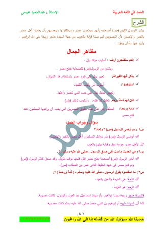 ‫اٌؾّل‬‫اٌؼوث١خ‬ ٗ‫اٌٍغ‬ ٝ‫ف‬َٝ١‫ػ‬ ‫ػجلاٌؾّ١ل‬ : ‫االٍزبم‬
ٗٔ
‫راغبون‬ ‫هللا‬ ‫الى‬ ‫إنا‬ ‫فضله‬ ‫من‬ ‫هللا‬ ‫سٌؤتٌنا‬ ‫هللا‬ ‫حسبنا‬37217210110
‫اٌشوػ‬
‫مصر‬ ‫أىؿ‬ ‫ا‬‫و‬‫يعامم‬ ‫بأف‬ ‫ويوصييـ‬ ‫مصر,وسيمتمكونيا‬ ‫سيفتحوف‬ ‫بأنيـ‬ ‫أصحابو‬ )‫(ص‬ ‫يـ‬‫ر‬‫الك‬ ‫الرسوؿ‬ ‫يبشر‬
‫بالخي‬, ‫اىيـ‬‫ر‬‫إب‬ ‫اهلل‬ ‫بني‬ ‫زوجة‬ ‫ىاجر‬ ‫السيدة‬ ‫جية‬ ‫مف‬ ‫بالعرب‬ ‫ابة‬‫ر‬‫ق‬ ‫صمة‬ ‫ليـ‬ ‫ييف‬‫ر‬‫المص‬ ‫ألف‬ ‫اإلحساف‬‫و‬ ‫ر‬
.‫وحؽ‬ ‫أماف‬‫و‬ ‫عيد‬ ‫وليـ‬
‫اٌغّبي‬ ‫ِظب٘و‬
‫أهػب‬ ْٛ‫ٍزفزؾ‬ ُ‫ئٔى‬:‫أسموب‬‫مؤكد‬‫ب‬‫إ‬‫ف‬.
‫و‬‫ة‬‫ر‬‫بشا‬‫مف‬‫الرسوؿ‬)‫(ص‬‫لمصحابة‬‫بفتح‬‫مصر‬.
‫اٌم١واؽ‬ ‫ف١ٙب‬ ‫٠نوو‬:‫عم‬ ‫يدؿ‬ ‫تعبير‬‫اف‬‫ز‬‫المي‬ ‫ىذا‬ ‫باستخداـ‬ ‫مصر‬ ‫تفرد‬ ‫ى‬.
‫اٍزٛطٛا‬:‫أسموب‬‫أمر‬‫اجب‬‫و‬‫التنفيذ‬.
.‫أىميا‬‫و‬ ‫لمصر‬ ‫النبي‬ ‫حب‬ ‫عمى‬ ‫يدؿ‬ ‫جميؿ‬ ‫وتعبير‬
ُ‫ٚهؽ‬ ‫مِخ‬ ٌُٙ ْ‫فب‬:‫تعميؿ‬‫لما‬‫قبمو‬.‫و‬‫أسموب‬‫توكيد‬)‫(بإف‬
‫ٚهؽّب‬ ‫مِخ‬:‫العطؼ‬‫عند‬ ‫المسمموف‬ ‫اعييا‬‫ر‬‫ي‬ ‫أف‬ ‫يجب‬ ‫التي‬ ‫ييف‬‫ر‬‫المص‬ ‫حقوؽ‬ ‫تعدد‬ ‫عمى‬ ‫يدؿ‬
‫مصر‬ ‫فتح‬
:‫اٌؾّل‬ ‫ٚعٛاة‬ ‫ٍإاي‬
ًٔ‫ٌّٚبما؟‬ ‫؟‬ )‫(ص‬ ‫اٌوٍٛي‬ ٝ‫أٚط‬ ُ‫ث‬ :
‫اإلحساف‬‫و‬ ‫بالخير‬ ‫مصر‬ ‫أىؿ‬ ‫المسمموف‬ ‫يعامؿ‬ ‫بأف‬ )‫(ص‬ ‫الرسوؿ‬ ‫أوصى‬
‫العرب‬‫و‬ ‫بينيـ‬ ‫ابة‬‫ر‬‫وق‬ ‫وحؽ‬ ‫حرمة‬ ‫مصر‬ ‫ألىؿ‬ ‫ألف‬
ًٕ‫اٌوٍٛي‬ ‫طلق‬ ٍٝ‫ػ‬ ‫٠لي‬ ‫ِب‬ ‫اٌؾل٠ش‬ ٟ‫ف‬ :-ٍٍُٚ ٗ١ٍ‫ػ‬ ‫هللا‬ ٍٝ‫ط‬-. ‫؟‬
‫أخبر‬‫الرسوؿ‬‫بفتح‬ ‫أصحابة‬ )‫(ص‬‫مصر‬‫فت‬ ‫قبؿ‬,‫طويؿ‬ ‫بوقت‬ ‫حيا‬‫وقد‬‫صدؽ‬‫كالـ‬‫الرسوؿ‬)‫(ص‬
‫وتـ‬‫فتح‬‫مصر‬)‫(ص‬ ‫الخطاب‬ ‫بف‬ ‫عمر‬ ‫الثاني‬ ‫الخميفة‬ ‫عيد‬ ‫في‬.
ًٖ‫اٌوٍٛي‬ ‫ثمٛي‬ ‫اٌّمظٛك‬ ‫ِب‬ :-ٍٍُٚ ٗ١ٍ‫ػ‬ ‫هللا‬ ٍٝ‫ط‬-.‫؟‬ ) ‫ٚهؽّب‬ ‫مِخ‬ (
‫الذمة‬:‫ىي‬‫الحرمة‬‫الحؽ‬‫و‬‫العيد‬‫و‬.
‫الرحـ‬:‫ىو‬‫ابة‬‫ر‬‫الق‬.
‫ىاجر‬ ‫فالسيدة‬‫إ‬ ‫سيدنا‬ ‫أـ‬‫و‬ ‫اىيـ‬‫ر‬‫إب‬ ‫سيدنا‬ ‫زوجة‬.‫ية‬‫ر‬‫مص‬ ‫كانت‬ ‫الرسوؿ‬‫و‬ ‫العرب‬ ‫جد‬ ‫سماعيؿ‬
‫أف‬ ‫كما‬‫ية‬‫ر‬‫ما‬ ‫السيدة‬.‫ية‬‫ر‬‫مص‬ ‫كانت‬ ‫وسمـ‬ ‫عميو‬ ‫اهلل‬ ‫صمى‬ ‫محمد‬ ‫النبي‬ ‫بف‬ ‫اىيـ‬‫ر‬‫إب‬ ‫أـ‬
 