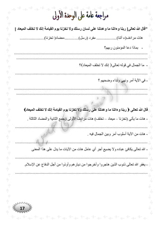 17
] ‫الميعاد‬ ‫تخلف‬ ‫ال‬ ‫إنك‬ ‫القيامة‬ ‫يوم‬ ‫تخزنا‬ ‫وال‬ ‫رسلك‬ ‫لسان‬ ‫على‬ ‫وعدتنا‬ ‫ما‬ ‫وءاتنا‬ ‫ربنا‬ [‫تعالى‬ ‫ّللا‬ ‫"قال‬
.......................)‫تخزنا‬ (‫(رسل).............،مضاد‬ ‫مفرد‬ ...................)‫آتنا‬ ‫مرادف(ء‬ ‫هات‬
-‫ربهم؟‬ ‫المؤمنون‬ ‫دعا‬ ‫بماذا‬
.............................................................................................................................
...........................................................................................................................
-‫ا‬ ‫ما‬‫تعالى‬ ‫قوله‬ ‫في‬ ‫لجمال‬‫الميعاد‬ ‫تخلف‬ ‫ال‬ ‫إنك‬‫؟‬
............................................................................................................................
-‫؟‬ ‫وضحهم‬ ‫ونداء‬ ‫ونهي‬ ‫أمر‬ ‫اآلية‬ ‫في‬
.............................................................................................................................
...........................................................................................................................
‫تعالى‬ ‫ّللا‬ ‫قال‬‫يو‬ ‫تخزنا‬ ‫وال‬ ‫رسلك‬ ‫على‬ ‫وعدتنا‬ ‫ما‬ ‫وءاتنا‬ ‫ربنا‬‫الميعاد‬ ‫تخلف‬ ‫ال‬ ‫إنك‬ ‫القيامة‬ ‫م‬
-‫(تخزنا‬ ‫يأتي‬ ‫ما‬ ‫هات‬–‫ميعاد‬–. ‫الثالثة‬ ‫والمضاد‬ ‫الثانية‬ ‫وجمع‬ ‫األولى‬ ‫مرادف‬ ‫هات‬ )‫تخلف‬
............................................................................................................................
-‫اآلية‬ ‫من‬ ‫هات‬. ‫فيه‬ ‫الجمال‬ ‫وبين‬ ‫أمر‬ ‫أسلوب‬
............................................................................................................................
-‫المعنى‬ ‫هذا‬ ‫على‬ ‫يدل‬ ‫ما‬ ‫اآليات‬ ‫من‬ ‫هات‬ ‫عامل‬ ‫أي‬ ‫أجر‬ ‫يضيع‬ ‫وال‬ ‫عباده‬ ‫يكافئ‬ ‫تعالى‬ ‫هللا‬
............................................................................................................................
-‫ي‬‫غف‬.‫اإلسالم‬ ‫عن‬ ‫الدفاع‬ ‫أجل‬ ‫من‬ ‫وأوذوا‬ ‫ديارهم‬ ‫من‬ ‫وأخرجوا‬ ‫هاجروا‬ ‫الذين‬ ‫ذنوب‬ ‫تعالى‬ ‫هللا‬ ‫ر‬
............................................................................................................................
 