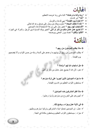 3
""‫وعدتنا‬ ‫ما‬ ‫وآتنا‬ ‫ربنا‬‫التعظيم‬ ‫غرضه‬ ‫ربنا‬ ‫في‬ ‫النداء‬
""‫آتنا‬‫للدعاء‬ ‫أمر‬
"‫القيامة‬ ‫يوم‬ ‫تخزنا‬ ‫"ال‬‫للدعا‬ ‫نهي‬‫والتوسل‬ ‫ء‬
"‫الميعاد‬ ‫تخلف‬ ‫ال‬ ‫إنك‬ "‫تعالى‬ ‫هللا‬ ‫وعد‬ ‫صدق‬ ‫على‬ ‫ويدل‬ ‫بإن‬ ‫يؤكد‬ ‫أسلوب‬
" ‫ربهم‬ ‫لهم‬ ‫"فاستجاب‬‫المؤمنين‬ ‫لدعاء‬ ‫االستجابة‬ ‫سرعة‬ ‫على‬ ‫يدل‬ ‫تعبير‬
" ‫أنثى‬ ‫أو‬ ‫ذكر‬ ‫من‬ ‫منكم‬ ‫عامل‬ ‫عمل‬ ‫نضيع‬ ‫"ال‬‫ت‬‫الرجل‬ ‫بين‬ ‫المساواة‬ ‫يؤكد‬ ‫عبير‬‫والمرأة‬‫الجزاء‬ ‫في‬
"‫وقتلوا‬ ‫"قاتلوا‬‫يبر‬ ‫تضاد‬‫ويوضحه‬ ‫المعنى‬ ‫ز‬
‫؟‬ ‫ربهم‬ ‫من‬ ‫المؤمنون‬ ‫يطلب‬ ‫ماذا‬
‫يفضحهم‬ ‫وأال‬ ‫الثواب‬ ‫حسن‬ ‫من‬ ‫رسله‬ ‫ألسنة‬ ‫على‬ ‫وعدهم‬ ‫ما‬ ‫يؤتيهم‬ ‫أن‬ ‫ربهم‬ ‫من‬ ‫المؤمنون‬ ‫يطلب‬
. ‫القيامة‬ ‫يوم‬
‫؟‬ ‫ولماذا‬ ‫؟‬ ‫لهم‬ ‫ّللا‬ ‫استجاب‬ ‫هل‬
. ‫أنثى‬ ‫أو‬ ‫ذكر‬ ‫من‬ ‫عامل‬ ‫عمل‬ ‫يضيع‬ ‫ال‬ ‫هللا‬ ‫ألن‬ ، ‫نعم‬
‫عل‬ ‫أجبروا‬ ‫الذين‬ ‫المؤمنين‬ ‫جزاء‬ ‫ما‬‫؟‬ ‫ديارهم‬ ‫ترك‬ ‫ى‬
‫القيامة‬ ‫يوم‬ ‫هللا‬ ‫من‬ ‫العظيم‬ ‫الثواب‬ ‫يستحقون‬.
‫؟‬ ‫المؤمنين‬ ‫ضد‬ ‫المشركون‬ ‫فعل‬ ‫ماذا‬
. ‫وعذبوا‬ ‫وأوذوا‬ ‫ديارهم‬ ‫من‬ ‫الخروج‬ ‫على‬ ‫أجبروهم‬
. ‫ذلك‬ ‫وضح‬ ‫ــ‬ ‫وجزاء‬ ‫عمل‬ ‫اآلية‬ ‫في‬
. ‫ووطنهم‬ ‫ديارهم‬ ‫وتركوا‬ ‫المشركين‬ ‫إيذاء‬ ‫تحملوا‬ ‫المؤمنين‬ ‫إن‬ : ‫عمل‬
‫الثواب‬ ‫سيستحقون‬ : ‫جزاء‬. ‫الجنة‬ ‫في‬ ‫مكانة‬ ‫ويستحقون‬ ‫العظيم‬
 