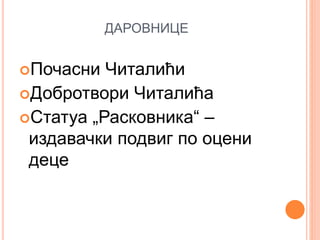 ДАРОВНИЦЕ
Почасни Читалићи
Добротвори Читалића
Статуа „Расковника“ –
издавачки подвиг по оцени
деце
 