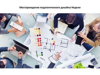 Месторождение педагогического дизайна Недели
 