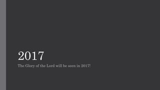 2017
The Glory of the Lord will be seen in 2017!
 