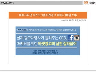 페이스북 및 인스타그램 타켓광고 세미나 (매월 1회)
온/오프 세미나
MK 비즈& 공동주관 월1회 세미나 진행
 