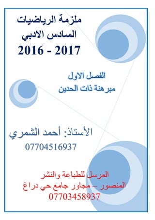 / ‫الشمري‬ ‫احمد‬ ‫األستاذ‬077045169373/ ‫الطباعية‬ ‫للخدمات‬ ‫المرسل‬07703458937
‫األستاذ‬‫الشمري‬ ‫أحمد‬ :
07704516937
‫والنشر‬ ‫للطباعة‬ ‫المرسل‬
‫المنصور‬–‫دراغ‬ ‫حي‬ ‫جامع‬ ‫مجاور‬
07703458937
‫ملزمة‬‫الرياضيات‬
‫االدبي‬ ‫السادس‬
2017-2016
‫الفصل‬‫االول‬
‫الحدين‬ ‫ذات‬ ‫مبرهنة‬
 