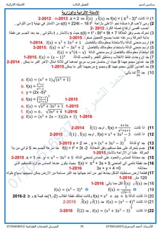 ‫ادبي‬ ‫سادس‬‫ا‬‫الثالث‬ ‫لفصل‬‫االثرائية‬ ‫االمثلة‬
/‫الشمري‬ ‫أحمد‬ :‫األستاذ‬0770451693779‫المرسل‬‫الطباعية‬ ‫للخدمات‬/07703458937
‫وا‬ ‫االثرائية‬ ‫األسئلة‬‫لوزارية‬
1(‫كانت‬ ‫اذا‬4
)3-x2
= (f(x)‫جد‬f̅(x)‫و‬f̅̅(x)‫عند‬x = 2.2013-‫ت‬2012-2
2)‫بازاحة‬ ‫االعلى‬ ‫نحو‬ ‫صلدة‬ ‫كرة‬ ‫العب‬ ‫رمى‬2
t16–s(t) = 224t‫نهاية‬ ‫في‬ ‫االمتار‬ ‫من‬t, ‫الثواني‬ ‫من‬
.‫الكرة‬ ‫تصله‬ ‫ارتفاع‬ ‫اقصى‬ ‫احسب‬2012-2
3(‫العالقة‬ ‫وفق‬ ‫جسم‬ ‫تحرك‬9t + 7+2
6t-3
s(t) = t‫حيث‬s‫و‬ ‫باالمتار‬t‫نقطة‬ ‫عن‬ ‫الجسم‬ ‫بعد‬ ‫جد‬ , ‫بالثواني‬
.‫صفرا‬ ‫التعجيل‬ ‫يصبح‬ ‫عندما‬ ‫وسرعته‬ ‫الحركة‬ ‫بداية‬2015-3
4(‫ارسم‬‫منحني‬‫الدالة‬‫باالستعانة‬‫بمعلوماتك‬‫بالتفاضل‬f(x) = x3
+ 3𝑥2
+ 1.2014-1
5(‫ارسم‬‫منحني‬‫الدالة‬‫باستخدام‬‫معلوماتك‬‫بالتفاضل‬f(x) = x3
− 3x2
+ 2.2015-3
6(‫استخدام‬‫معلوماتك‬‫بالتفاضل‬‫ل‬‫رسم‬‫منحني‬‫الدالة‬f(x) = x3(4 − x).
7(‫جد‬‫ان‬‫وجدت‬‫نقاط‬‫االنقالب‬‫ومناطق‬‫التقعر‬‫والتحدب‬‫للدالة‬f(x) = (x − 1)3
.2015-1
8(‫جد‬‫عددين‬‫مجموعهما‬9‫حيث‬‫ان‬‫حاصل‬‫ضرب‬‫مربع‬‫احدهما‬‫في‬‫ثالثة‬‫امثال‬‫االخر‬‫اكبر‬‫ما‬‫يمكن‬.2014-2
9(‫جد‬‫العددين‬‫اللذين‬‫مجموعهما‬8‫ومجموع‬‫مربعيهما‬‫اكبر‬‫ما‬‫يمكن‬.2015-1
10(‫جد‬
dy
dx
:‫يأتي‬ ‫لما‬
a. f(x) = (x3
+ 1)√(x3 + 1)
b. f(x) =
x2+1
x2−1
c. y = (2x -5)5
d. f(x) = (
2𝑥−1
x3+3
)
5
2015-1
e. f(x) = √x4 + 3x2 + 1 2015-1
f. f(x) = 6 . √3x2 + 4 2016-1
g. f(x) = (x2
+ 2x − 3)(2x + 1) 2016-1
11)‫كانت‬ ‫اذا‬f(x) =
4+5x
x2+x+1
,‫اوجد‬f̅(1)2014-2
12)‫كانت‬ ‫اذا‬f(x) = x3
+ 3x2
− 3,‫اوجد‬f̅(x),f̅(1)2015-2
13)‫جد‬y'‫للدالة‬y = (x3
+ 3x2
− 3)
3
2
‫عند‬ ,x = 22015-3
14)‫جسم‬‫يتحرك‬‫على‬‫خط‬‫مستقيم‬‫وفق‬‫المعادلة‬2-+ 3t2
f(t) = t‫جد‬‫سرعة‬‫الجسم‬‫بعد‬5‫ثواني‬‫من‬‫بدأ‬
‫الحركة‬‫علما‬‫ان‬‫االزاحة‬‫باالمتار‬2015-1
15)‫جد‬‫معادلة‬‫المماس‬‫والعمود‬‫على‬‫المماس‬‫لمنحني‬‫الدالة‬y = x3
− 3x2
+ 5‫عند‬x = 1.2015-3
16)‫المنحني‬ ‫الى‬ ‫تنتمي‬ ‫نقطة‬ ‫جد‬3x + 5+x2
=f(x)‫بحيث‬‫يكون‬‫الذي‬ ‫للمستقيم‬ ‫موازيا‬ ‫المماس‬ ‫عندها‬
‫معادلته‬3x + y + 4 =02016-1
17)‫طوله‬ ‫بسياج‬ ‫تسييجها‬ ‫يمكن‬ ‫االرض‬ ‫من‬ ‫مساحة‬ ‫اكبر‬ ‫جد‬ ‫جهاتها‬ ‫أحد‬ ‫من‬ ‫نهر‬ ‫يحدها‬ ‫الشكل‬ ‫مستطيله‬ ‫ارض‬ ‫قطعة‬
120.‫متر‬2016-1
18(‫جد‬f̅(x)‫و‬f̅̅(x):‫يأتي‬ ‫مما‬ ‫لكل‬2016-1
19(f(x) =
1
√2x−1
f(x) = (x2
− 3)4
20(‫الدالة‬ ‫كانت‬ ‫اذا‬f(x) = x2
+ ax + b) ‫انقالب‬ ‫نقطة‬ ‫تمتلك‬ ‫وكانت‬1,-2‫قيمة‬ ‫(جد‬a‫و‬b.2016-2
21(‫كانت‬ ‫اذا‬f(x) = (x2
− 4)4
‫جد‬f̅(1)‫و‬f̅̅(x).2016-2
22)‫كانت‬ ‫اذا‬f(x) = (x3
+ 3x2
− 3)
3
2
‫جد‬ ,f̅(2)2016-3
 