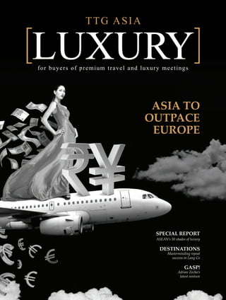 TTGAsialuxury|December2016
TTG ASIA
for buyers of premium travel and luxury meetings
SPECIAL REPORT
ASEAN’s 50 shades of luxury
DESTINATIONS
Masterminding repeat
success in Lang Co
GASP!
Adrian Zecha’s
latest venture
ASIA TO
OUTPACE
EUROPE
 
