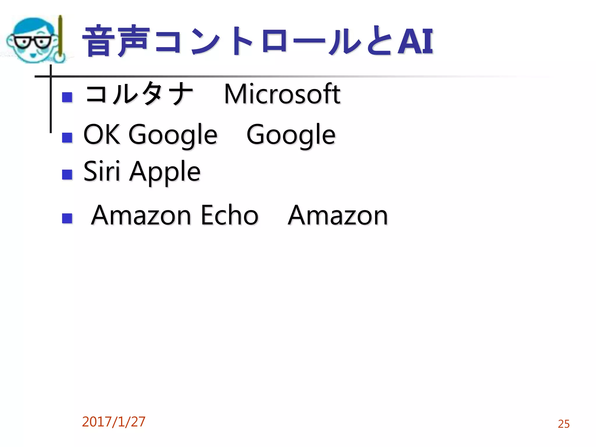 音声コントロールとAI
 コルタナ Microsoft
 OK Google Google
 Siri Apple
 Amazon Echo Amazon
2017/1/27 25
 