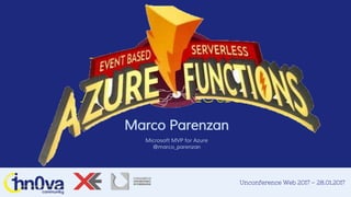Unconference Web 2017 – 28.01.2017
Introduction to
Azure Functions
Marco Parenzan
Microsoft MVP for Azure
@marco_parenzan
 