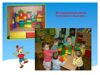 Мы строителями станем
И построим новый дом…
 