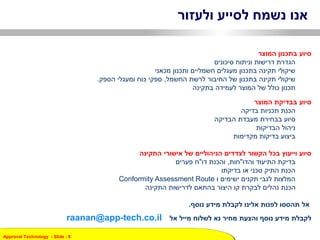 Approval Technology - ݺߣ : 8
??????? ?????? ?????????????
??????? ???????? ??????
????????? ???????? ???????? ???????
??????? ???????? ????????? ???????? ???????? ??????? ????????
??????? ?????? ???????? ???? ???????? ??????? ????????,?????? ???????? ????? ??????.
???????? ??????? ???? ?????? ???????????????
??????? ???????? ??????
??????? ???????? ??????
???????? ??????? ???????? ??????
????????? ???????
????????? ???????? ???????
???????? ???????? ???? ??????????? ???????? ??????? ????? ???????? ??????
?????? ???????? ???????"?????,???? ???????"??????? ???
???????? ???? ?????? ?????? ??????
??? ???????? ??????? ?????? ????????Conformity Assessment Route
???????? ????????? ??????? ??????? ???? ??????? ??????? ??????
?????????? ?????? ??????? ??????? ??????? ???????.
???? ?????? ??????? ???? ?????? ??????? ?????? ?????? ???????raanan@app-tech.co.il
 