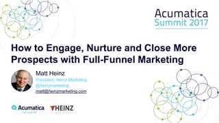 How to Engage, Nurture and Close More
Prospects with Full-Funnel Marketing
Matt Heinz
President, Heinz Marketing
@heinzmarketing
matt@heinzmarketing.com
 