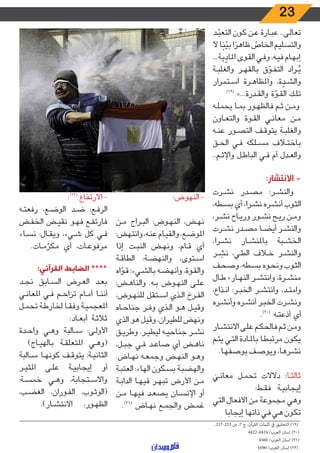 23
‫ـد‬‫ـ‬ ّ‫التعب‬ ‫ـون‬‫ـ‬‫ك‬ ‫ـن‬‫ـ‬‫ع‬ ‫ـارة‬‫ـ‬‫ب‬‫ع‬ ..‫ـى‬‫ـ‬‫ل‬‫تعا‬
‫ال‬ ‫ا‬ً‫ن‬ ّ‫بي‬ ‫ا‬ ً‫ظاهر‬ ّ‫الخاص‬ ‫والتسليم‬
...‫ـة‬‫ـ‬‫ي‬ ّ‫املاد‬ ‫ـوى‬‫ـ‬‫ق‬‫ال‬ ‫ـي‬‫ـ‬‫ف‬‫و‬ ،‫ـه‬‫ـ‬‫ي‬‫ف‬ ‫ـام‬‫ـ‬‫ه‬‫إب‬
‫ـة‬‫ـ‬‫ب‬‫والغل‬ ‫ـر‬‫ـ‬‫ه‬‫بالق‬ ‫ق‬ ّ‫ـو‬‫ـ‬‫ف‬‫الت‬ ‫ـراد‬‫ـ‬ُ‫ي‬
‫ـتمرار‬‫ـ‬‫س‬‫ا‬ ‫ـرة‬‫ـ‬‫ه‬‫واملظا‬ ،‫ة‬ ّ‫ـد‬‫ـ‬‫ش‬‫وال‬
)19(
»...‫ـدرة‬‫ـ‬‫ق‬‫وال‬ ‫ة‬ ّ‫ـو‬‫ـ‬‫ق‬‫ال‬ ‫ـك‬‫ـ‬‫ل‬‫ت‬
‫ـه‬‫ـ‬‫ل‬‫يحم‬ ‫ـا‬‫ـ‬‫م‬‫ب‬ ‫ـور‬‫ـ‬‫ه‬‫فالظ‬ ‫ـم‬‫ـ‬‫ث‬ ‫ـن‬‫ـ‬‫م‬‫و‬
‫ـاون‬‫ـ‬‫ع‬‫والت‬ ‫ـوة‬‫ـ‬‫ق‬‫ال‬ ‫ـي‬‫ـ‬‫ن‬‫معا‬ ‫ـن‬‫ـ‬‫م‬
‫ـه‬‫ـ‬‫ن‬‫ع‬ ‫ـور‬‫ـ‬‫ص‬‫الت‬ ‫ـف‬‫ـ‬‫ق‬‫يتو‬ ‫ـة‬‫ـ‬‫ب‬‫والغل‬
‫ـق‬‫ـ‬‫ح‬‫ال‬ ‫ـي‬‫ـ‬‫ف‬ ‫ـلكه‬‫ـ‬‫س‬‫م‬ ‫ـاف‬‫ـ‬‫ت‬‫باخ‬
..‫ـم‬‫ـ‬‫ث‬‫واإل‬ ‫ـل‬‫ـ‬‫ط‬‫البا‬ ‫ـي‬‫ـ‬‫ف‬ ‫أم‬ ‫ـدل‬‫ـ‬‫ع‬‫وال‬
:‫االنتشار‬ -
‫ـرت‬‫ـ‬‫ش‬‫ن‬ ‫ـدر‬‫ـ‬‫ص‬‫م‬ :‫ـر‬‫ـ‬‫ش‬‫والن‬
،‫ـطه‬‫ـ‬‫س‬‫ب‬ ‫أي‬ ،‫ـرا‬‫ـ‬‫ش‬‫ن‬ ‫ـره‬‫ـ‬‫ش‬‫أن‬ ‫ـوب‬‫ـ‬‫ث‬‫ال‬
،‫ـر‬‫ـ‬‫ش‬‫ن‬ ‫ـاح‬‫ـ‬‫ي‬‫ور‬ ‫ـور‬‫ـ‬‫ش‬‫ن‬ ‫ـح‬‫ـ‬‫ي‬‫ر‬ ‫ـن‬‫ـ‬‫م‬‫و‬
‫ـرت‬‫ـ‬‫ش‬‫ن‬ ‫ـدر‬‫ـ‬‫ص‬‫م‬ ‫ـا‬‫ـ‬‫ض‬‫أي‬ ‫ـر‬‫ـ‬‫ش‬‫والن‬
،‫ـرا‬‫ـ‬‫ش‬‫ن‬ ‫ـار‬‫ـ‬‫ش‬‫باملن‬ ‫ـبة‬‫ـ‬‫ش‬‫الخ‬
‫ـر‬‫ـ‬ َ‫نش‬ ،‫ـي‬‫ـ‬‫ط‬‫ال‬ ‫ـاف‬‫ـ‬‫خ‬ ‫ـر‬‫ـ‬‫ش‬‫والن‬
‫ـف‬‫ـ‬‫ح‬‫وص‬ ،‫ـطه‬‫ـ‬‫س‬‫ب‬ ‫ـوه‬‫ـ‬‫ح‬‫ون‬ ‫ـوب‬‫ـ‬‫ث‬‫ال‬
‫ـال‬‫ـ‬‫ط‬ »‫ـار‬‫ـ‬‫ه‬‫الن‬ ‫ـر‬‫ـ‬‫ش‬‫وانت‬ ،‫ـرة‬‫ـ‬‫ش‬‫من‬
،‫ـذاع‬‫ـ‬‫ن‬‫ا‬ :‫ـر‬‫ـ‬‫ب‬‫الخ‬ ‫ـر‬‫ـ‬‫ش‬‫وانت‬ ،‫ـد‬‫ـ‬‫ت‬‫وام‬
‫ـره‬‫ـ‬‫ش‬‫وأن‬ ‫ـره‬‫ـ‬‫ش‬‫أن‬ ‫ـر‬‫ـ‬‫ب‬‫الخ‬ ‫ـرت‬‫ـ‬‫ش‬‫ون‬
.)20(
‫ـه‬‫ـ‬‫ت‬‫أذع‬ ‫أي‬
‫ـار‬‫ـ‬‫ش‬‫االنت‬ ‫ـى‬‫ـ‬‫ل‬‫ع‬ ‫ـم‬‫ـ‬‫ك‬‫فالح‬ ‫ـم‬‫ـ‬‫ث‬ ‫ـن‬‫ـ‬‫م‬‫و‬
‫ـم‬‫ـ‬‫ت‬‫ي‬ ‫ـي‬‫ـ‬‫ت‬‫ال‬ ‫ـادة‬‫ـ‬‫مل‬‫با‬ ‫ـا‬‫ـ‬‫ط‬‫مرتب‬ ‫ـون‬‫ـ‬‫ك‬‫ي‬
.‫ـا‬‫ـ‬‫ه‬‫بوصف‬ ‫ـف‬‫ـ‬‫ص‬‫ويو‬ ،‫ـرها‬‫ـ‬‫ش‬‫ن‬
َ‫ـي‬‫ـ‬‫ن‬‫معا‬ ‫ـل‬‫ـ‬‫م‬‫تح‬ ‫دالالت‬ :‫ـا‬‫ـ‬‫ث‬‫ثال‬
:‫ـط‬‫ـ‬‫ق‬‫ف‬ ‫ـة‬‫ـ‬‫ي‬‫إيجاب‬
‫التي‬ ‫األفعال‬ ‫من‬ ‫مجموعة‬ ‫وهي‬
‫إيجابا‬ ‫ذاتها‬ ‫ـي‬‫ـ‬‫ف‬ ‫ـي‬‫ـ‬‫ه‬ ‫ـون‬‫ـ‬‫ك‬‫ت‬
:‫النهوض‬ -
‫ـن‬‫ـ‬‫م‬ ‫ـراح‬‫ـ‬‫ب‬‫ال‬ :‫ـوض‬‫ـ‬‫ه‬‫الن‬ ،‫ـض‬‫ـ‬‫ه‬‫ن‬
:‫وانتهض‬ ،‫ـه‬‫ـ‬‫ن‬‫ع‬ ‫ـام‬‫ـ‬‫ي‬‫والق‬ ،‫ـع‬‫ـ‬‫ض‬‫املو‬
‫إذا‬ ‫ـت‬‫ـ‬‫ب‬‫الن‬ ‫ـض‬‫ـ‬‫ه‬‫ون‬ ،‫ـام‬‫ـ‬‫ق‬ ‫أي‬
‫ـة‬‫ـ‬‫ق‬‫الطا‬ :‫ـة‬‫ـ‬‫ض‬‫والنه‬ ،‫ـتوى‬‫ـ‬‫س‬‫ا‬
‫اه‬ ّ‫ـو‬‫ـ‬‫ق‬ :‫ـيء‬‫ـ‬‫ش‬‫بال‬ ‫ـه‬‫ـ‬‫ض‬‫وأنه‬ ،‫ـوة‬‫ـ‬‫ق‬‫وال‬
:‫ـض‬‫ـ‬‫ه‬‫والنا‬ .‫ـه‬‫ـ‬‫ب‬ ‫ـوض‬‫ـ‬‫ه‬‫الن‬ ‫ـى‬‫ـ‬‫ل‬‫ع‬
،‫ـوض‬‫ـ‬‫ه‬‫للن‬ ‫ـتقل‬‫ـ‬‫س‬‫ا‬ ‫ـذي‬‫ـ‬‫ل‬‫ا‬ ‫ـرخ‬‫ـ‬‫ف‬‫ال‬
‫ـاه‬‫ـ‬‫ح‬‫جنا‬ ‫ـر‬‫ـ‬‫ف‬‫و‬ ‫ـذي‬‫ـ‬‫ل‬‫ا‬ ‫ـو‬‫ـ‬‫ه‬ ‫ـل‬‫ـ‬‫ي‬‫وق‬
‫الذي‬ ‫هو‬ ‫وقيل‬ ،‫للطيران‬ ‫ونهض‬
‫ـق‬‫ـ‬‫ي‬‫وطر‬ .‫ـر‬‫ـ‬‫ي‬‫ليط‬ ‫ـه‬‫ـ‬‫ي‬‫جناح‬ ‫ـر‬‫ـ‬‫ش‬‫ن‬
،‫ـل‬‫ـ‬‫ب‬‫ج‬ ‫ـي‬‫ـ‬‫ف‬ ‫ـد‬‫ـ‬‫ع‬‫صا‬ ‫أي‬ ‫ـض‬‫ـ‬‫ه‬‫نا‬
.‫ـاض‬‫ـ‬‫ه‬‫ن‬ ‫ـه‬‫ـ‬‫ع‬‫وجم‬ ‫ـض‬‫ـ‬‫ه‬‫الن‬ ‫ـو‬‫ـ‬‫ه‬‫و‬
‫ـة‬‫ـ‬‫ب‬‫العت‬ :‫ـاء‬‫ـ‬‫ه‬‫ال‬ ‫ـكون‬‫ـ‬‫س‬‫ب‬ ‫ـة‬‫ـ‬‫ب‬‫والهض‬
‫ـة‬‫ـ‬‫ب‬‫الدا‬ ‫ـا‬‫ـ‬‫ه‬‫في‬ ‫ـر‬‫ـ‬‫ه‬‫تب‬ ‫األرض‬ ‫ـن‬‫ـ‬‫م‬
‫ـن‬‫ـ‬‫م‬ ‫ـا‬‫ـ‬‫ه‬‫في‬ ‫ـد‬‫ـ‬‫ع‬‫يص‬ ‫ـان‬‫ـ‬‫س‬‫اإلن‬ ‫أو‬
.)21(
‫ـاض‬‫ـ‬‫ه‬‫ن‬ ‫ـع‬‫ـ‬‫م‬‫والج‬ ‫ـض‬‫ـ‬‫م‬‫غ‬
:)22(
‫االرتفاع‬ -
‫ـه‬‫ـ‬‫ت‬‫رفع‬ ،‫ـع‬‫ـ‬‫ض‬‫الو‬ ‫ـد‬‫ـ‬‫ض‬ :‫ـع‬‫ـ‬‫ف‬‫الر‬
‫ـض‬‫ـ‬‫ف‬‫الخ‬ ‫ـض‬‫ـ‬‫ي‬‫نق‬ ‫ـو‬‫ـ‬‫ه‬‫ف‬ ‫ـع‬‫ـ‬‫ف‬‫فارت‬
‫ـاء‬‫ـ‬‫س‬‫ن‬ :‫ـال‬‫ـ‬‫ق‬‫وي‬ ،‫ـيء‬‫ـ‬‫ش‬ ‫كل‬ ‫ـي‬‫ـ‬‫ف‬
.‫ـات‬‫ـ‬‫م‬ ّ‫مكر‬ ‫أي‬ ،‫ـات‬‫ـ‬‫ع‬‫مرفو‬
:‫القرآني‬ ‫الضابط‬ ****
‫ـد‬‫ـ‬‫ج‬‫ن‬ ‫ـابق‬‫ـ‬‫س‬‫ال‬ ‫ـرض‬‫ـ‬‫ع‬‫ال‬ ‫ـد‬‫ـ‬‫ع‬‫ب‬
‫ـي‬‫ـ‬‫ن‬‫املعا‬ ‫ـي‬‫ـ‬‫ف‬ ‫ـم‬‫ـ‬‫ح‬‫تزا‬ ‫ـام‬‫ـ‬‫م‬‫أ‬ ‫ـا‬‫ـ‬‫ن‬‫أن‬
‫ـل‬‫ـ‬‫م‬‫تح‬ ‫ـة‬‫ـ‬‫ط‬‫لخار‬ ‫ـا‬‫ـ‬‫ق‬‫وف‬ ‫ـة‬‫ـ‬‫ي‬‫املعجم‬
:‫ـاد‬‫ـ‬‫ع‬‫أب‬ ‫ـة‬‫ـ‬‫ث‬‫ثال‬
‫ـدة‬‫ـ‬‫ح‬‫وا‬ ‫ـي‬‫ـ‬‫ه‬‫و‬ ‫ـالبة‬‫ـ‬‫س‬ :‫ـى‬‫ـ‬‫ل‬‫األو‬
)‫ـاج‬‫ـ‬‫ي‬‫باله‬ ‫ـة‬‫ـ‬‫ق‬‫املتعل‬ ‫ـي‬‫ـ‬‫ه‬‫(و‬
‫ـالبة‬‫ـ‬‫س‬ ‫ـا‬‫ـ‬‫ه‬‫كون‬ ‫ـف‬‫ـ‬‫ق‬‫يتو‬ :‫ـة‬‫ـ‬‫ي‬‫الثان‬
‫ـر‬‫ـ‬‫ي‬‫املث‬ ‫ـى‬‫ـ‬‫ل‬‫ع‬ ‫ـة‬‫ـ‬‫ي‬‫إيجاب‬ ‫أو‬
:‫ـة‬‫ـ‬‫س‬‫خم‬ ‫ـي‬‫ـ‬‫ه‬‫و‬ ،‫ـتجابة‬‫ـ‬‫س‬‫واال‬
،‫ـب‬‫ـ‬‫ض‬‫الغ‬ ،‫ـوران‬‫ـ‬‫ف‬‫ال‬ ،‫ـوب‬‫ـ‬‫ث‬‫(الو‬
.)‫ـار‬‫ـ‬‫ش‬‫االنت‬ ،‫ـور‬‫ـ‬‫ه‬‫الظ‬
‫ـــــــــــــــــــــــــــــــــــــــــــــــــــــــــــــــــــــــــــــــــــــــــــــــــــــــــــــــــــــــــــــــــــــــــــــــــــــــــــــــــــــــــــــــــــــــــــــــــــــــــــــــــــــــــــــــ‬
.217-223 ‫ص‬ ،7 ‫ج‬ ،‫القرآن‬ ‫كلامت‬ ‫يف‬ ‫التحقيق‬ )19(
4422-4424 /‫العرب‬ ‫لسان‬ )20(
4560 /‫العرب‬ ‫لسان‬ )21(
1690 /‫العرب‬ ‫لسان‬ )22(
 