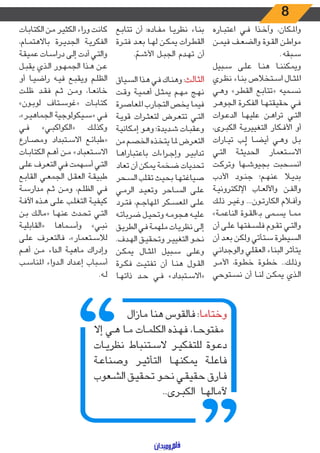 8
‫ـاره‬‫ـ‬‫ب‬‫اعت‬ ‫ـي‬‫ـ‬‫ف‬ ‫ـذا‬‫ـ‬‫خ‬‫وآ‬ ،‫ـكان‬‫ـ‬‫مل‬‫وا‬
‫ـن‬‫ـ‬‫م‬‫في‬ ‫ـف‬‫ـ‬‫ع‬‫والض‬ ‫ـوة‬‫ـ‬‫ق‬‫ال‬ ‫ـن‬‫ـ‬‫ط‬‫موا‬
.‫ـبقه‬‫ـ‬‫س‬
‫ـبيل‬‫ـ‬‫س‬ ‫ـى‬‫ـ‬‫ل‬‫ع‬ ‫ـا‬‫ـ‬‫ن‬‫ه‬ ‫ـا‬‫ـ‬‫ن‬‫ويمكن‬
‫ـري‬‫ـ‬‫ظ‬‫ن‬ ‫ـاء‬‫ـ‬‫ن‬‫ب‬ ‫ـتخالص‬‫ـ‬‫س‬‫ا‬ ‫ـال‬‫ـ‬‫ث‬‫امل‬
‫ـي‬‫ـ‬‫ه‬‫و‬ »‫ـر‬‫ـ‬‫ط‬‫الق‬ ‫ـع‬‫ـ‬‫ب‬‫«تتا‬ ‫ـميه‬‫ـ‬‫س‬‫ن‬
‫ـر‬‫ـ‬‫ه‬‫الجو‬ ‫ـرة‬‫ـ‬‫ك‬‫الف‬ ‫ـا‬‫ـ‬‫ه‬‫حقيقت‬ ‫ـي‬‫ـ‬‫ف‬
‫ـوات‬‫ـ‬‫ع‬‫الد‬ ‫ـا‬‫ـ‬‫ه‬‫علي‬ ‫ـن‬‫ـ‬‫ه‬‫ترا‬ ‫ـي‬‫ـ‬‫ت‬‫ال‬
،‫ـرى‬‫ـ‬‫ب‬‫الك‬ ‫ـة‬‫ـ‬‫ي‬‫التغيير‬ ‫ـكار‬‫ـ‬‫ف‬‫األ‬ ‫أو‬
‫ـارات‬‫ـ‬‫ي‬‫ت‬ ‫ـب‬‫ـ‬ُ‫ل‬ ‫ـا‬‫ـ‬‫ض‬‫أي‬ ‫ـي‬‫ـ‬‫ه‬‫و‬ ‫ـل‬‫ـ‬‫ب‬
‫ـي‬‫ـ‬‫ت‬‫ال‬ ‫ـة‬‫ـ‬‫ث‬‫الحدي‬ ‫ـتعمار‬‫ـ‬‫س‬‫اال‬
‫ـت‬‫ـ‬‫ك‬‫وتر‬ ‫ـها‬‫ـ‬‫ش‬‫بجيو‬ ‫ـحبت‬‫ـ‬‫س‬‫ان‬
‫األدب‬ ‫ـود‬‫ـ‬‫ن‬‫ج‬ ‫ـم؛‬‫ـ‬‫ه‬‫عن‬ ‫ـا‬‫ـ‬‫ي‬‫بد‬
‫ـة‬‫ـ‬‫ي‬‫اإللكترون‬ ‫ـاب‬‫ـ‬‫ع‬‫واألل‬ ‫ـن‬‫ـ‬‫ف‬‫وال‬
‫ـك‬‫ـ‬‫ل‬‫ذ‬ ‫ـر‬‫ـ‬‫ي‬‫وغ‬ ...‫ـون‬‫ـ‬‫ت‬‫الكار‬ ‫ـام‬‫ـ‬‫ف‬‫وأ‬
»‫ـة‬‫ـ‬‫م‬‫الناع‬ ‫ـوة‬‫ـ‬‫ق‬‫ـ»ال‬‫ب‬ ‫ـمى‬‫ـ‬‫س‬‫ي‬ ‫ـا‬‫ـ‬‫م‬‫م‬
‫أن‬ ‫ـى‬‫ـ‬‫ل‬‫ع‬ ‫ـفتها‬‫ـ‬‫س‬‫فل‬ ‫ـوم‬‫ـ‬‫ق‬‫ت‬ ‫ـي‬‫ـ‬‫ت‬‫وال‬
‫أن‬ ‫ـد‬‫ـ‬‫ع‬‫ب‬ ‫ـن‬‫ـ‬‫ك‬‫ول‬ ‫ـتأتي‬‫ـ‬‫س‬ ‫ـيطرة‬‫ـ‬‫س‬‫ال‬
‫ـي‬‫ـ‬‫ن‬‫والوجدا‬ ‫ـي‬‫ـ‬‫ل‬‫العق‬ ‫ـاء‬‫ـ‬‫ن‬‫الب‬ ‫ـر‬‫ـ‬‫ث‬‫يتأ‬
‫ـر‬‫ـ‬‫م‬‫األ‬ ،‫ـوة‬‫ـ‬‫ط‬‫خ‬ ‫ـوة‬‫ـ‬‫ط‬‫خ‬ ..‫ـك‬‫ـ‬‫ل‬‫وذ‬
‫ـتوحي‬‫ـ‬‫س‬‫ن‬ ‫أن‬ ‫ـا‬‫ـ‬‫ن‬‫ل‬ ‫ـن‬‫ـ‬‫ك‬‫يم‬ ‫ـذي‬‫ـ‬‫ل‬‫ا‬
‫ـع‬‫ـ‬‫ب‬‫تتا‬ ‫أن‬ :‫ـاده‬‫ـ‬‫ف‬‫م‬ ‫ـا‬‫ـ‬‫ي‬‫نظر‬ ‫ـاء‬‫ـ‬‫ن‬‫ب‬
‫ـرة‬‫ـ‬‫ت‬‫ف‬ ‫ـد‬‫ـ‬‫ع‬‫ب‬ ‫ـا‬‫ـ‬‫ه‬‫ل‬ ‫ـن‬‫ـ‬‫ك‬‫يم‬ ‫ـرات‬‫ـ‬‫ط‬‫الق‬
. ّ‫ـم‬‫ـ‬‫ش‬‫األ‬ ‫ـل‬‫ـ‬‫ب‬‫الج‬ ‫ـدم‬‫ـ‬‫ه‬‫ت‬ ‫أن‬
‫ـياق‬‫ـ‬‫س‬‫ال‬ ‫ـذا‬‫ـ‬‫ه‬ ‫ـي‬‫ـ‬‫ف‬ ‫ـاك‬‫ـ‬‫ن‬‫وه‬ :‫ـث‬‫ـ‬‫ل‬‫الثا‬
‫ـت‬‫ـ‬‫ق‬‫و‬ ‫ـة‬‫ـ‬‫ي‬‫أهم‬ ‫ـل‬‫ـ‬‫ث‬‫يم‬ ‫ـم‬‫ـ‬‫ه‬‫م‬ ‫ـج‬‫ـ‬‫ه‬‫ن‬
‫املعاصرة‬ ‫التجارب‬ ‫يخص‬ ‫فيما‬
‫ـة‬‫ـ‬‫ي‬‫قو‬ ‫ـرات‬‫ـ‬‫ث‬‫لتع‬ ‫ـرض‬‫ـ‬‫ع‬‫تت‬ ‫ـي‬‫ـ‬‫ت‬‫ال‬
‫ـة‬‫ـ‬‫ي‬‫إمكان‬ ‫ـو‬‫ـ‬‫ه‬‫و‬ ‫ـديدة؛‬‫ـ‬‫ش‬ ‫ـات‬‫ـ‬‫ب‬‫وعق‬
‫من‬ ‫ـم‬‫ـ‬‫ص‬‫الخ‬ ‫ـذه‬‫ـ‬‫خ‬‫يت‬ ‫ـا‬‫ـ‬‫مل‬ ‫ـرض‬‫ـ‬‫ع‬‫الت‬
‫ـا‬‫ـ‬‫ه‬‫باعتبارا‬ ‫اءات‬‫ر‬‫ـ‬‫ـ‬‫ج‬‫وإ‬ ‫ـر‬‫ـ‬‫ي‬‫تداب‬
‫تعاد‬ ‫أن‬ ‫يمكن‬ ‫ضخمة‬ ‫تحديات‬
‫ـحر‬‫ـ‬‫س‬‫ال‬ ‫تقلب‬ ‫ـث‬‫ـ‬‫ي‬‫بح‬ ‫ـا‬‫ـ‬‫ه‬‫صياغت‬
‫ـي‬‫ـ‬‫م‬‫الر‬ ‫ـد‬‫ـ‬‫ي‬‫وتع‬ ‫ـاحر‬‫ـ‬‫س‬‫ال‬ ‫ـى‬‫ـ‬‫ل‬‫ع‬
‫ـرد‬‫ـ‬‫ت‬‫ف‬ ،‫ـم‬‫ـ‬‫ج‬‫املها‬ ‫ـكر‬‫ـ‬‫س‬‫املع‬ ‫ـى‬‫ـ‬‫ل‬‫ع‬
‫ـه‬‫ـ‬‫ت‬‫ضربا‬ ‫ـل‬‫ـ‬‫ي‬‫وتح‬ ‫ـه‬‫ـ‬‫م‬‫هجو‬ ‫ـه‬‫ـ‬‫ي‬‫عل‬
‫ـق‬‫ـ‬‫ي‬‫الطر‬ ‫ـي‬‫ـ‬‫ف‬ ‫ـة‬‫ـ‬‫م‬‫مله‬ ‫ـات‬‫ـ‬‫ي‬‫نظر‬ ‫ـى‬‫ـ‬‫ل‬‫إ‬
.‫ـدف‬‫ـ‬‫ه‬‫ال‬ ‫ـق‬‫ـ‬‫ي‬‫وتحق‬ ‫ـر‬‫ـ‬‫ي‬‫التغي‬ ‫ـو‬‫ـ‬‫ح‬‫ن‬
‫ـن‬‫ـ‬‫ك‬‫يم‬ ‫ـال‬‫ـ‬‫ث‬‫امل‬ ‫ـبيل‬‫ـ‬‫س‬ ‫ـى‬‫ـ‬‫ل‬‫وع‬
‫ـرة‬‫ـ‬‫ك‬‫ف‬ ‫ـت‬‫ـ‬‫ي‬‫تفت‬ ‫أن‬ ‫ـا‬‫ـ‬‫ن‬‫ه‬ ‫ـول‬‫ـ‬‫ق‬‫ال‬
‫ـا‬‫ـ‬‫ه‬‫ذات‬ ‫ـد‬‫ـ‬‫ح‬ ‫ـي‬‫ـ‬‫ف‬ »‫ـتبداد‬‫ـ‬‫س‬‫«اال‬
‫ـات‬‫ـ‬‫ب‬‫الكتا‬ ‫ـن‬‫ـ‬‫م‬ ‫ـر‬‫ـ‬‫ي‬‫الكث‬ ‫اء‬‫ر‬‫و‬ ‫ـت‬‫ـ‬‫ن‬‫كا‬
،‫ـام‬‫ـ‬‫م‬‫باالهت‬ ‫ـرة‬‫ـ‬‫ي‬‫الجد‬ ‫ـة‬‫ـ‬‫ي‬‫الفكر‬
‫ـة‬‫ـ‬‫ق‬‫عمي‬ ‫ـات‬‫ـ‬‫س‬‫درا‬ ‫ـى‬‫ـ‬‫ل‬‫إ‬ ‫أدت‬ ‫ـي‬‫ـ‬‫ت‬‫وال‬
‫ـل‬‫ـ‬‫ب‬‫يق‬ ‫ـذي‬‫ـ‬‫ل‬‫ا‬ ‫ـور‬‫ـ‬‫ه‬‫الجم‬ ‫ـذا‬‫ـ‬‫ه‬ ‫ـن‬‫ـ‬‫ع‬
‫أو‬ ‫ـا‬‫ـ‬‫ي‬‫راض‬ ‫ـه‬‫ـ‬‫ي‬‫ف‬ ‫ـع‬‫ـ‬‫ب‬‫ويق‬ ‫ـم‬‫ـ‬‫ل‬‫الظ‬
‫ـت‬‫ـ‬‫ل‬‫ظ‬ ‫ـد‬‫ـ‬‫ق‬‫ف‬ ‫ـم‬‫ـ‬‫ث‬ ‫ـن‬‫ـ‬‫م‬‫و‬ ،‫ـا‬‫ـ‬‫ع‬‫خان‬
»‫ـون‬‫ـ‬‫ب‬‫لو‬ ‫ـتاف‬‫ـ‬‫س‬‫«غو‬ ‫ـات‬‫ـ‬‫ب‬‫كتا‬
،»‫ـر‬‫ـ‬‫ي‬‫الجماه‬ ‫ـيكولوجية‬‫ـ‬‫س‬« ‫ـي‬‫ـ‬‫ف‬
‫ـي‬‫ـ‬‫ف‬ »‫ـي‬‫ـ‬‫ب‬‫«الكواك‬ ‫ـك‬‫ـ‬‫ل‬‫وكذ‬
‫ـارع‬‫ـ‬‫ص‬‫وم‬ ‫ـتبداد‬‫ـ‬‫س‬‫اال‬ ‫ـع‬‫ـ‬‫ئ‬‫«طبا‬
‫ـات‬‫ـ‬‫ب‬‫الكتا‬ ‫ـم‬‫ـ‬‫ه‬‫أ‬ ‫ـن‬‫ـ‬‫م‬ »‫ـتعباد‬‫ـ‬‫س‬‫اال‬
‫ـى‬‫ـ‬‫ل‬‫ع‬ ‫ـرف‬‫ـ‬‫ع‬‫الت‬ ‫ـي‬‫ـ‬‫ف‬ ‫ـهمت‬‫ـ‬‫س‬‫أ‬ ‫ـي‬‫ـ‬‫ت‬‫ال‬
‫ـع‬‫ـ‬‫ب‬‫القا‬ ‫ـي‬‫ـ‬‫ع‬‫الجم‬ ‫ـل‬‫ـ‬‫ق‬‫الع‬ ‫ـة‬‫ـ‬‫ق‬‫طبي‬
‫ـة‬‫ـ‬‫س‬‫مدار‬ ‫ـم‬‫ـ‬‫ث‬ ‫ـن‬‫ـ‬‫م‬‫و‬ ،‫ـم‬‫ـ‬‫ل‬‫الظ‬ ‫ـي‬‫ـ‬‫ف‬
‫ـة‬‫ـ‬‫ف‬‫اآل‬ ‫ـذه‬‫ـ‬‫ه‬ ‫ـى‬‫ـ‬‫ل‬‫ع‬ ‫ـب‬‫ـ‬‫ل‬‫التغ‬ ‫ـة‬‫ـ‬‫ي‬‫كيف‬
‫ـن‬‫ـ‬‫ب‬ ‫ـك‬‫ـ‬‫ل‬‫«ما‬ ‫ـا‬‫ـ‬‫ه‬‫عن‬ ‫ـدث‬‫ـ‬‫ح‬‫ت‬ ‫ـي‬‫ـ‬‫ت‬‫ال‬
‫ـة‬‫ـ‬‫ي‬‫«القابل‬ ‫ـماها‬‫ـ‬‫س‬‫وأ‬ »‫ـي‬‫ـ‬‫ب‬‫ن‬
‫ـى‬‫ـ‬‫ل‬‫ع‬ ‫ـرف‬‫ـ‬‫ع‬‫فالت‬ ،»‫ـتعمار‬‫ـ‬‫س‬‫لال‬
‫ـم‬‫ـ‬‫ه‬‫أ‬ ‫ـن‬‫ـ‬‫م‬ ‫اء‬‫د‬‫ـ‬‫ـ‬‫ل‬‫ا‬ ‫ـة‬‫ـ‬‫ي‬‫ماه‬ ‫وإدراك‬
‫ـب‬‫ـ‬‫س‬‫املنا‬ ‫اء‬‫و‬‫ـد‬‫ـ‬‫ل‬‫ا‬ ‫ـداد‬‫ـ‬‫ع‬‫إ‬ ‫ـباب‬‫ـ‬‫س‬‫أ‬
.‫ـه‬‫ـ‬‫ل‬
‫مازال‬ ‫هنا‬ ‫فالقوس‬ :‫وختاما‬
‫إال‬ ‫ـي‬‫ـ‬‫ه‬ ‫ـا‬‫ـ‬‫م‬ ‫ـات‬‫ـ‬‫م‬‫الكل‬ ‫ـذه‬‫ـ‬‫ه‬‫ف‬ ،‫ـا‬‫ـ‬‫ح‬‫مفتو‬
‫ـات‬‫ـ‬‫ي‬‫نظر‬ ‫ـتنباط‬‫ـ‬‫س‬‫ال‬ ‫ـر‬‫ـ‬‫ي‬‫للتفك‬ ‫ـوة‬‫ـ‬‫ع‬‫د‬
‫ـة‬‫ـ‬‫ع‬‫وصنا‬ ‫ـر‬‫ـ‬‫ي‬‫التأث‬ ‫ـا‬‫ـ‬‫ه‬‫يمكن‬ ‫ـة‬‫ـ‬‫ل‬‫فاع‬
‫ـعوب‬‫ـ‬‫ش‬‫ال‬ ‫ـق‬‫ـ‬‫ي‬‫تحق‬ ‫ـو‬‫ـ‬‫ح‬‫ن‬ ‫ـي‬‫ـ‬‫ق‬‫حقي‬ ‫ـارق‬‫ـ‬‫ف‬
..‫ـرى‬‫ـ‬‫ب‬‫الك‬ ‫ـا‬‫ـ‬‫ه‬‫آلمال‬
 