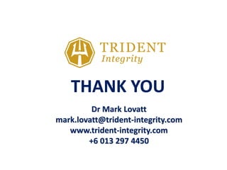 Dr Mark Lovatt
mark.lovatt@trident-integrity.com
www.trident-integrity.com
+6 013 297 4450
THANK YOU
 