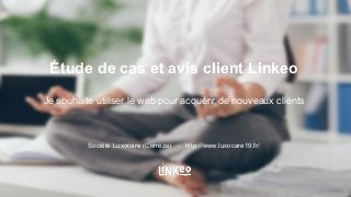 Étude de cas et avis client Linkeo
Je souhaite utiliser le web pour acquérir de nouveaux clients
Société Luxocare (Corrèze) - http://www.luxocare19.fr/
 