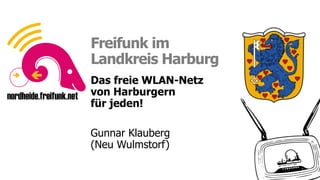 Freifunk im
Landkreis Harburg
Das freie WLAN-Netz
von Harburgern
für jeden!
Gunnar Klauberg
(Neu Wulmstorf)
 