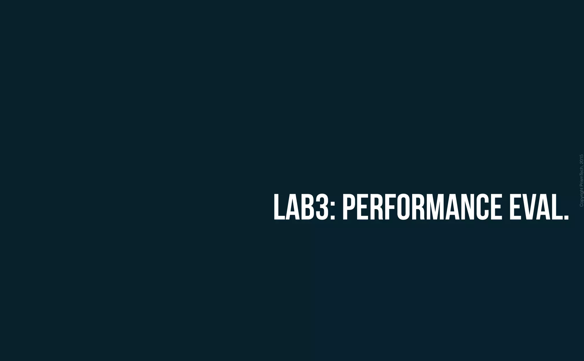 CopyrightPrismTech,2015
Lab3: Performance Eval.
 