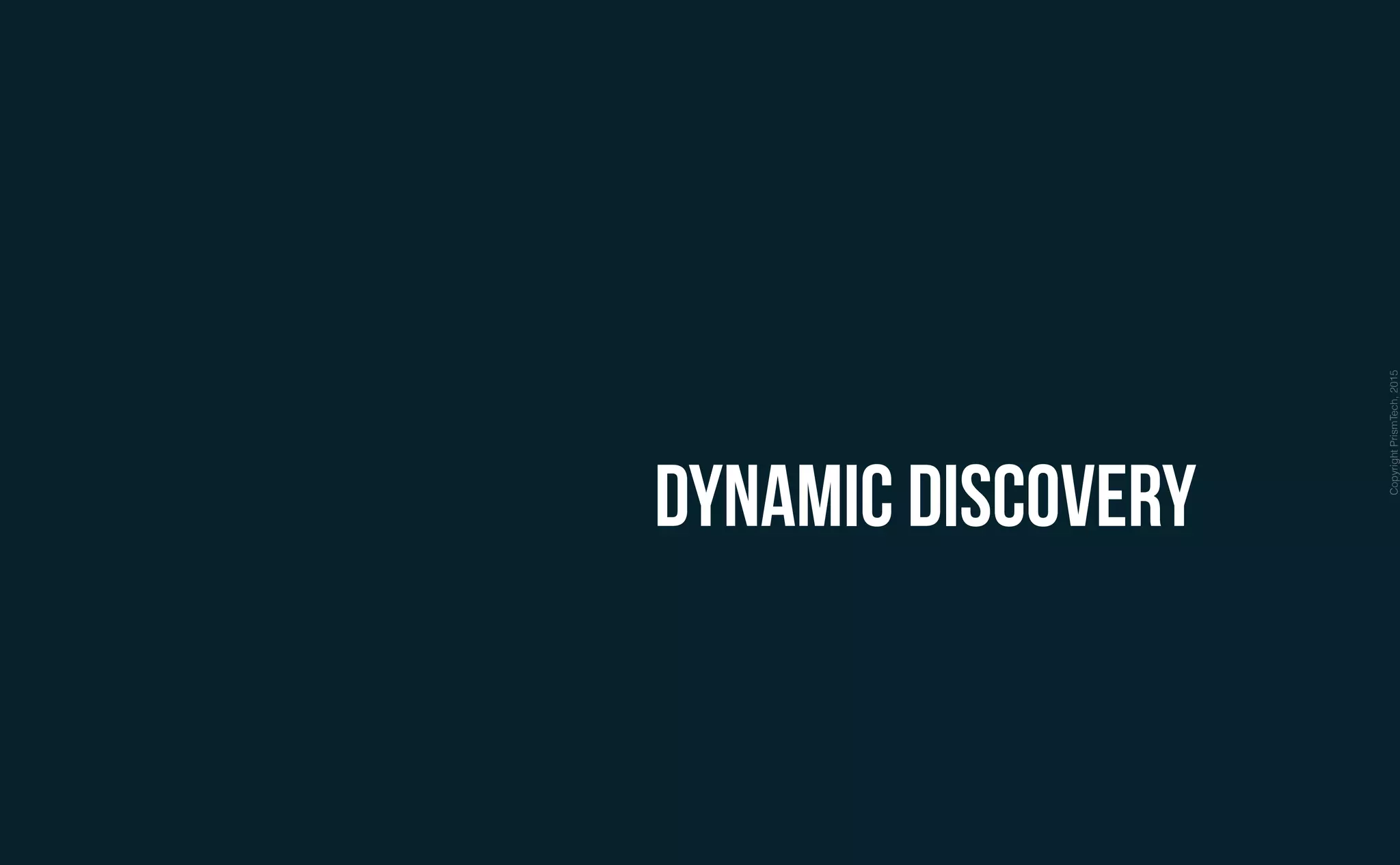 CopyrightPrismTech,2015
Dynamic Discovery
 