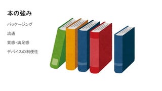 本の強み
パッケージング
流通
質感・満足感
デバイスの利便性
 