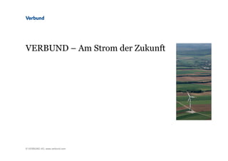 © VERBUND AG, www.verbund.com© VERBUND AG, www.verbund.com
VERBUND – Am Strom der Zukunft
 