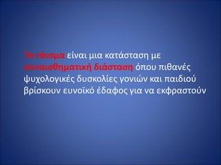 Το τάισμα είναι μια κατάσταση με
συναισθηματική διάσταση όπου πιθανές
ψυχολογικές δυσκολίες γονιών και παιδιού
βρίσκουν ευνοϊκό έδαφος για να εκφραστούν
 