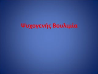 Ψυχογενής Βουλιμία
 