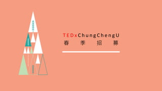 T E D x C h u n g C h e n g U
春 季 招 募
 