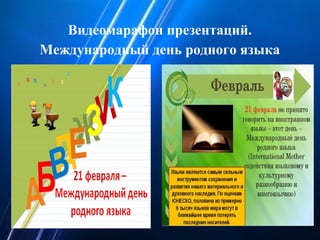 Видеомарафон презентаций.
Международный день родного языка
 