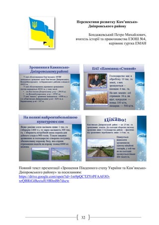 32
Перспективи розвитку Кам’янсько-
Дніпровського району
Бондажевський Петро Михайлович,
вчитель історії та правознавства ЕЗОШ №4,
керівник гуртка ЕМАН
Повний текст презентації «Зрошення Південного степу України та Кам’янсько-
Дніпровського району» за посиланням:
https://drive.google.com/open?id=1m9pQCTZYrPFAAFJO-
xrQBRiGiBeeiuIU0RhnBb7dscw
 