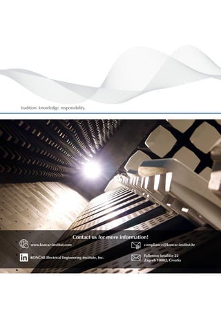 Contact us for more information!
tradition. knowledge. responsibility. 	
www.koncar-institut.com compliance@koncar-institut.hr
Fallerovo šetalište 22
Zagreb 10002, Croatia
KONČAR Electrical Engineering Institute, Inc.
 
