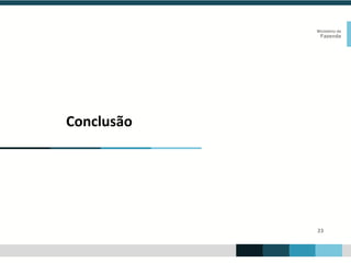 23
Ministério da
Fazenda
Conclusão
 
