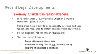 www.solidcounsel.com
Recent Legal Developments
Takeaway: Standard is reasonableness.
• In re Target Data Security Breach L...