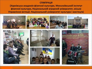СПІВПРАЦЯ
(Харківська академія фізичної культури, Миколаївський інститут
фізичної культури, Національний аграрний університет, міське
Управління юстиції, Національний університет культури і мистецтв)
 