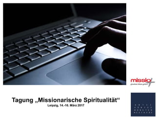 Tagung „Missionarische Spiritualität“
Leipzig, 14.-16. März 2017
 