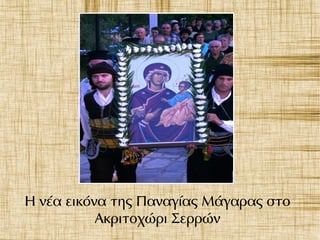 Η νέα εικόνα της Παναγίας Μάγαρας στο
Ακριτοχώρι Σερρών
 