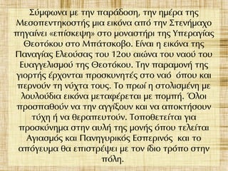 Σύμφωνα με την παράδοση, την ημέρα της
Μεσοπεντηκοστής μια εικόνα από την Στενήμαχο
πηγαίνει «επίσκεψη» στο μοναστήρι της Υπεραγίας
Θεοτόκου στο Μπάτσκοβο. Είναι η εικόνα της
Παναγίας Ελεούσας του 12ου αιώνα του ναού του
Ευαγγελισμού της Θεοτόκου. Την παραμονή της
γιορτής έρχονται προσκυνητές στο ναό όπου και
περνούν τη νύχτα τους. Το πρωί η στολισμένη με
λουλούδια εικόνα μεταφέρεται με πομπή. Όλοι
προσπαθούν να την αγγίξουν και να αποκτήσουν
τύχη ή να θεραπευτούν. Τοποθετείται για
προσκύνημα στην αυλή της μονής όπου τελείται
Αγιασμός και Πανηγυρικός Εσπερινός και το
απόγευμα θα επιστρέψει με τον ίδιο τρόπο στην
πόλη.
 