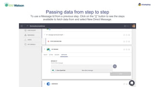 Passing data from step to step
To use a Message Id from a previous step. Click on the “{}” button to see the steps
available to fetch data from and select New Direct Message.
 