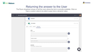 Returning the answer to the User
The Room dropdown shows us all the room where the bot is currently available. Click on
Type a custom value to be able to pass here a dynamic value
 