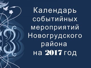 Календарь
событийных
мероприятий
Новогрудского
района
2017на год
 