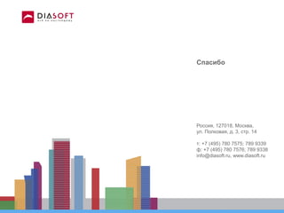 Спасибо
Россия, 127018, Москва,
ул. Полковая, д. 3, стр. 14
т: +7 (495) 780 7575; 789 9339
ф: +7 (495) 780 7576; 789 9338
info@diasoft.ru, www.diasoft.ru
 